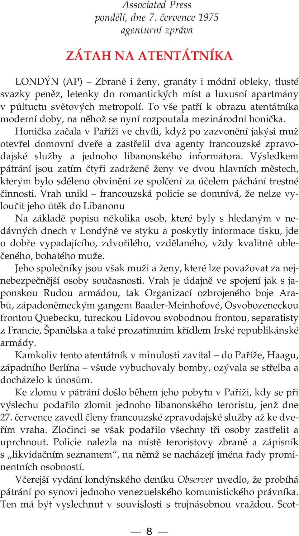 metropolí. To vše patří k obrazu atentátníka moderní doby, na něhož se nyní rozpoutala mezinárodní honička.