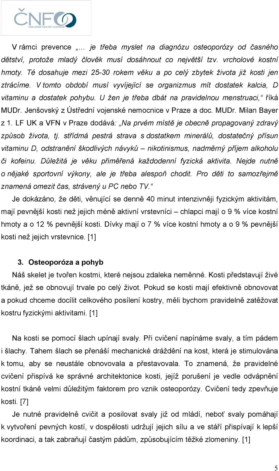 U žen je třeba dbát na pravidelnou menstruaci, říká MUDr. Jenšovský z Ústřední vojenské nemocnice v Praze a doc. MUDr. Milan Bayer z 1.