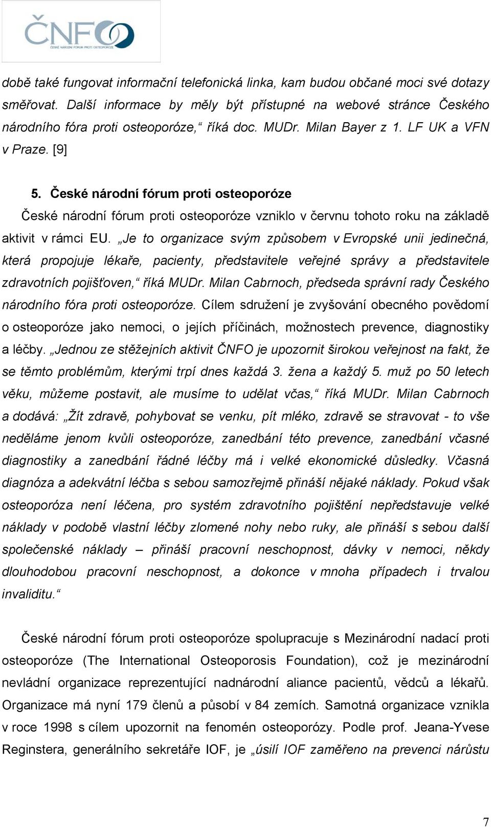 Je to organizace svým způsobem v Evropské unii jedinečná, která propojuje lékaře, pacienty, představitele veřejné správy a představitele zdravotních pojišťoven, říká MUDr.