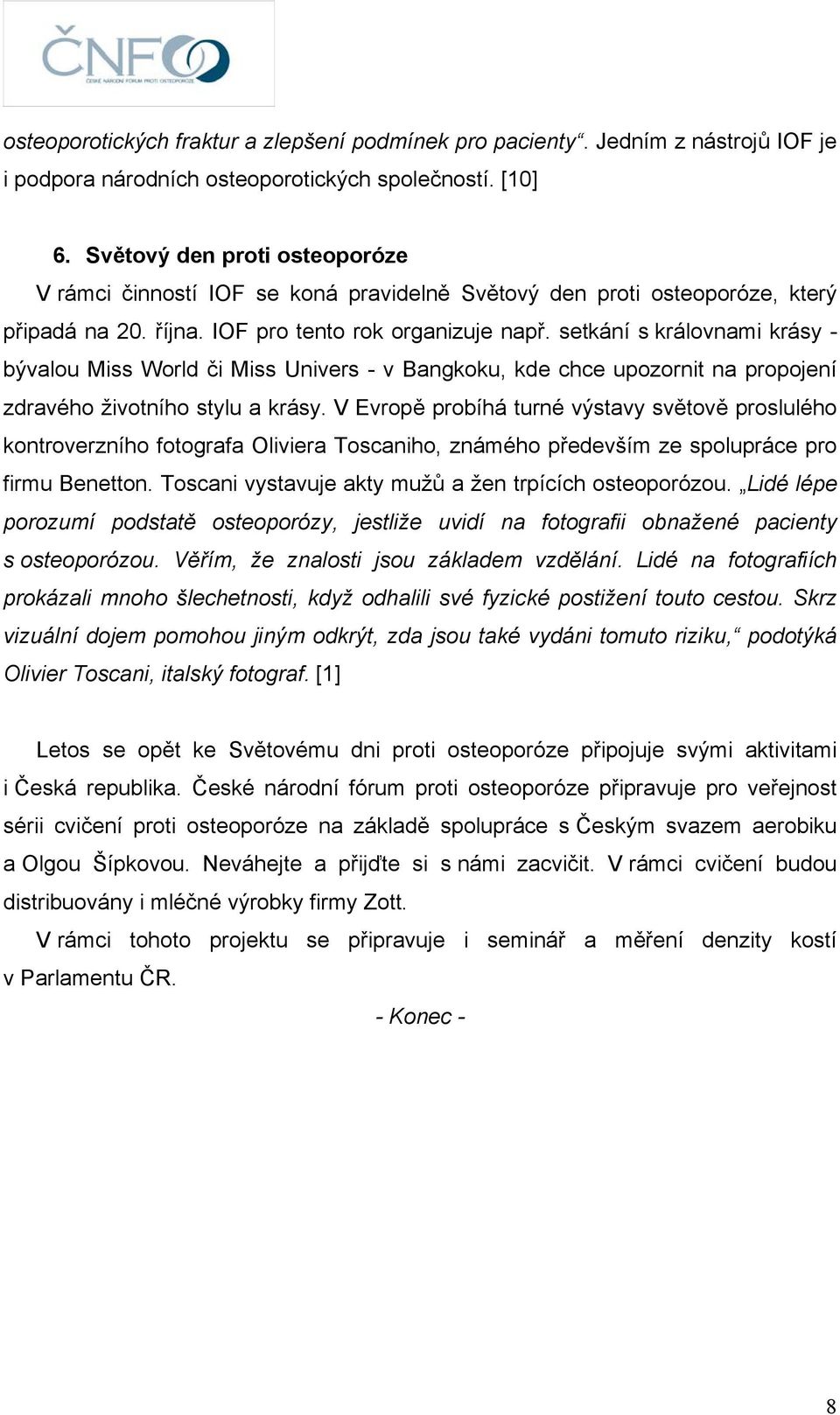 setkání s královnami krásy - bývalou Miss World či Miss Univers - v Bangkoku, kde chce upozornit na propojení zdravého životního stylu a krásy.