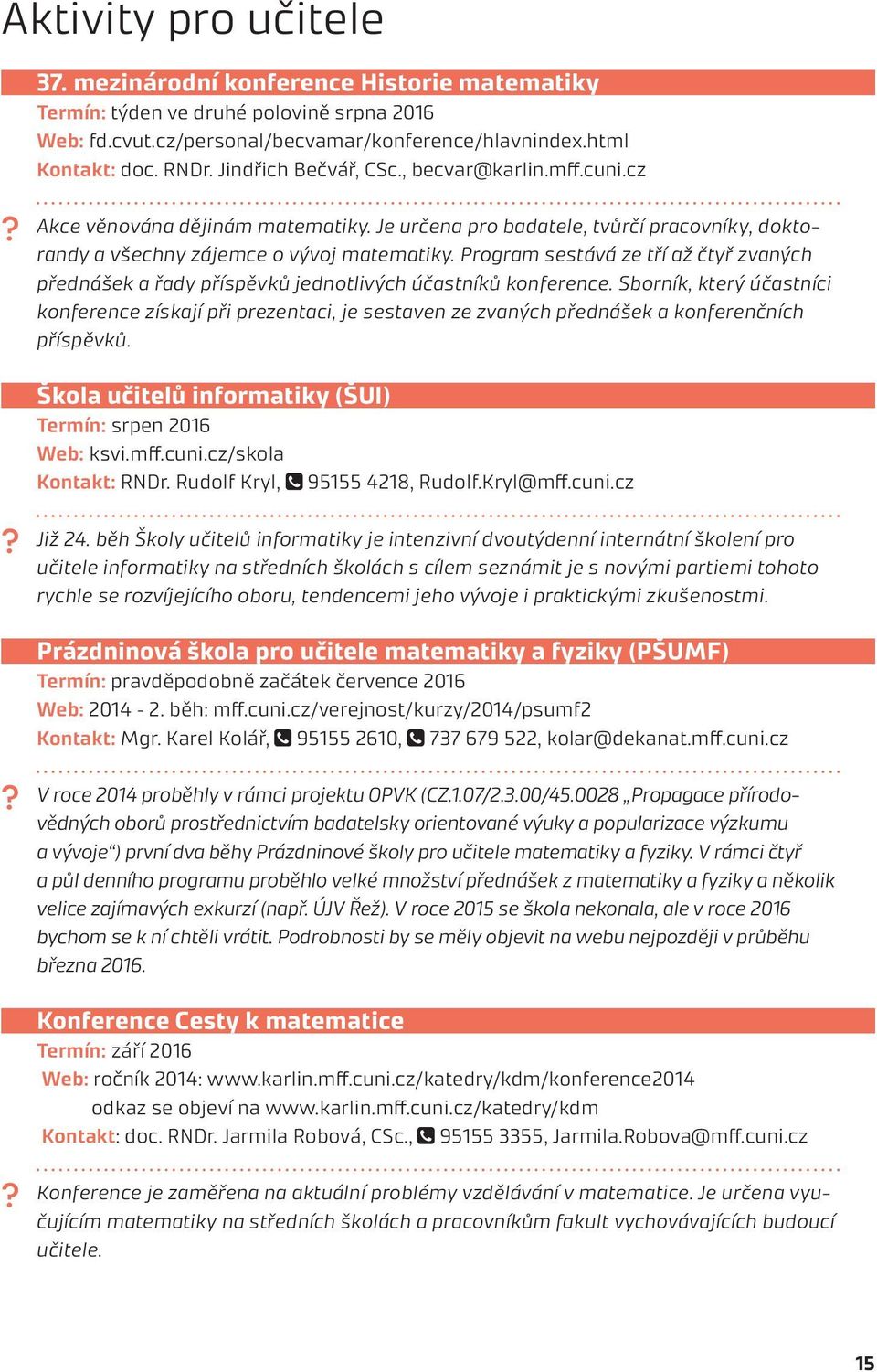 Program sestává ze tří až čtyř zvaných přednášek a řady příspěvků jednotlivých účastníků konference.