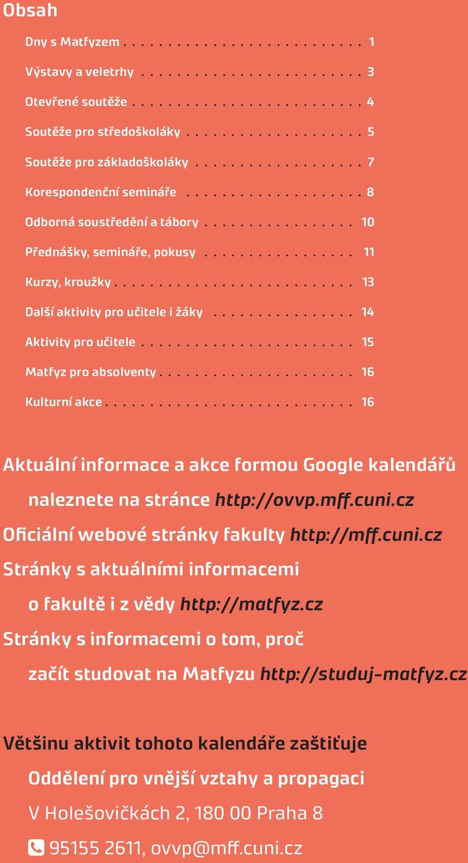 naleznete na stránce http://ovvp.mff.cuni.cz Oficiální webové stránky fakulty http://mff.cuni.cz Stránky s aktuálními informacemi o fakultě i z vědy http://matfyz.