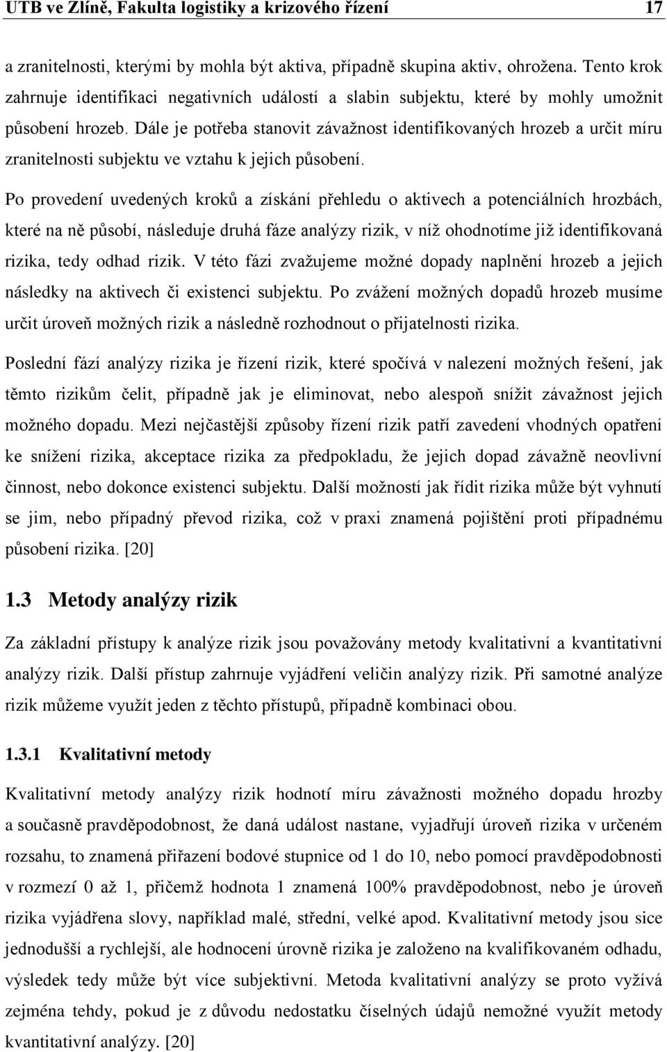 Dále je potřeba stanovit závažnost identifikovaných hrozeb a určit míru zranitelnosti subjektu ve vztahu k jejich působení.