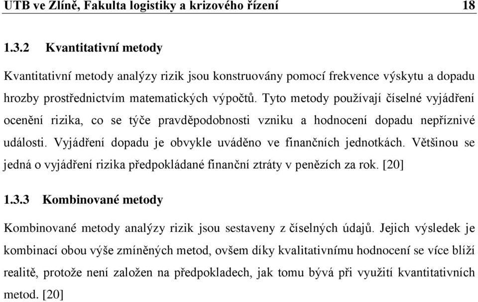 Tyto metody používají číselné vyjádření ocenění rizika, co se týče pravděpodobnosti vzniku a hodnocení dopadu nepříznivé události. Vyjádření dopadu je obvykle uváděno ve finančních jednotkách.