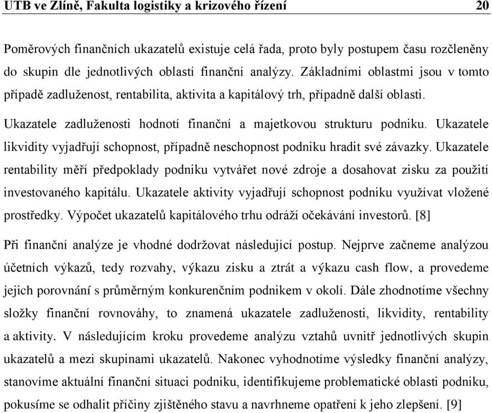 Ukazatele likvidity vyjadřují schopnost, případně neschopnost podniku hradit své závazky.