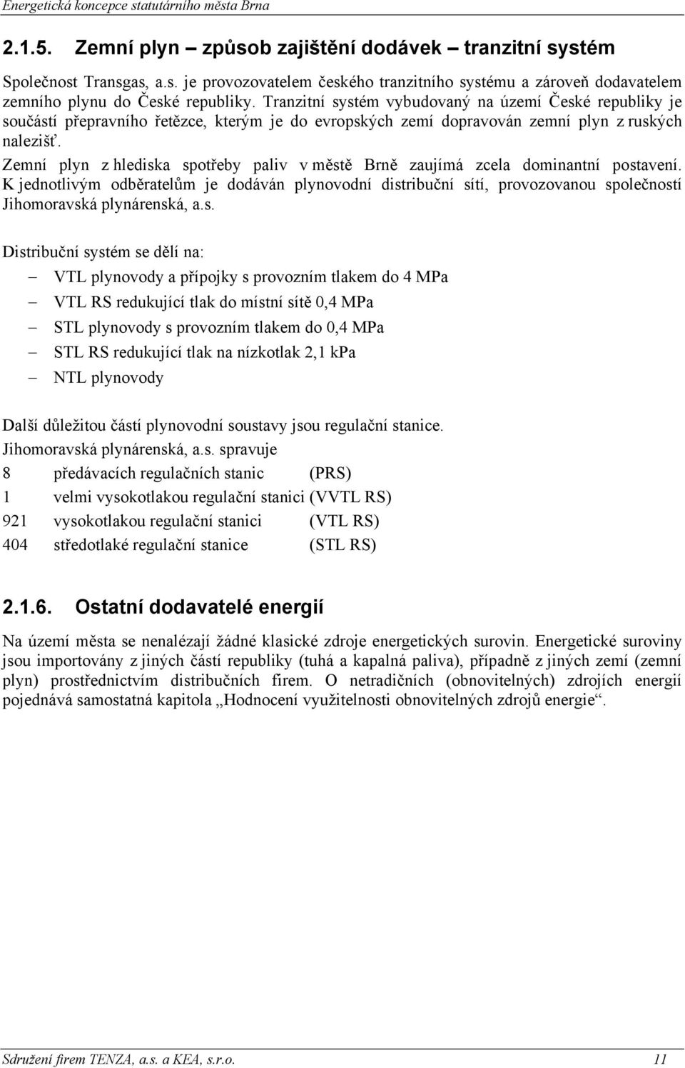 Zemní plyn z hlediska spotřeby paliv v městě Brně zaujímá zcela dominantní postavení.