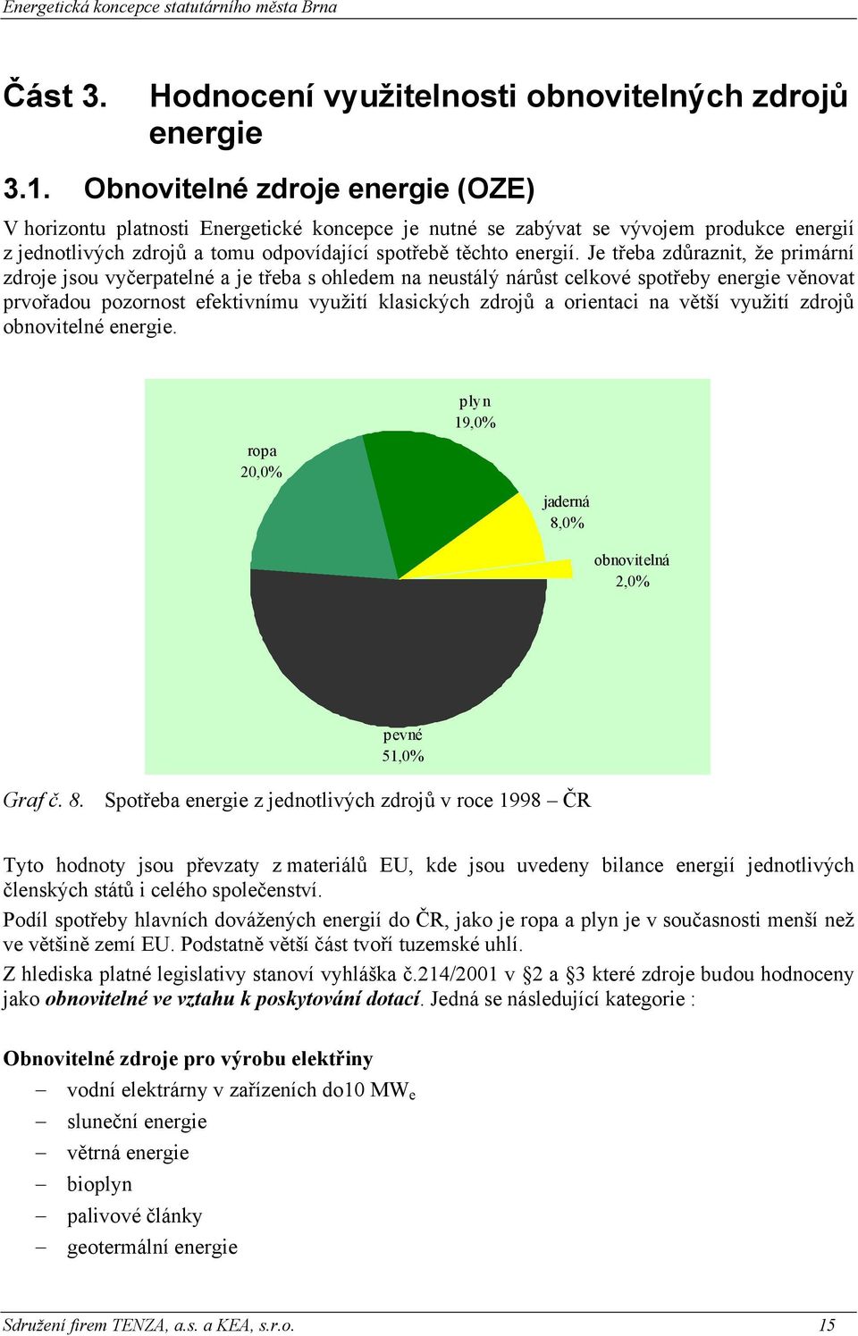 Je třeba zdůraznit, že primární zdroje jsou vyčerpatelné a je třeba s ohledem na neustálý nárůst celkové spotřeby energie věnovat prvořadou pozornost efektivnímu využití klasických zdrojů a orientaci