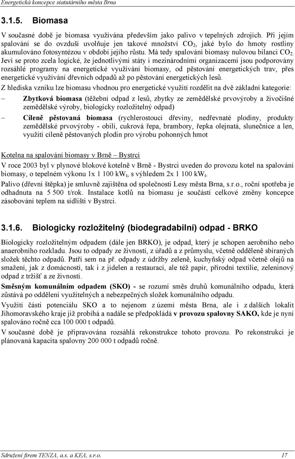 Jeví se proto zcela logické, že jednotlivými státy i mezinárodními organizacemi jsou podporovány rozsáhlé programy na energetické využívání biomasy, od pěstování energetických trav, přes energetické