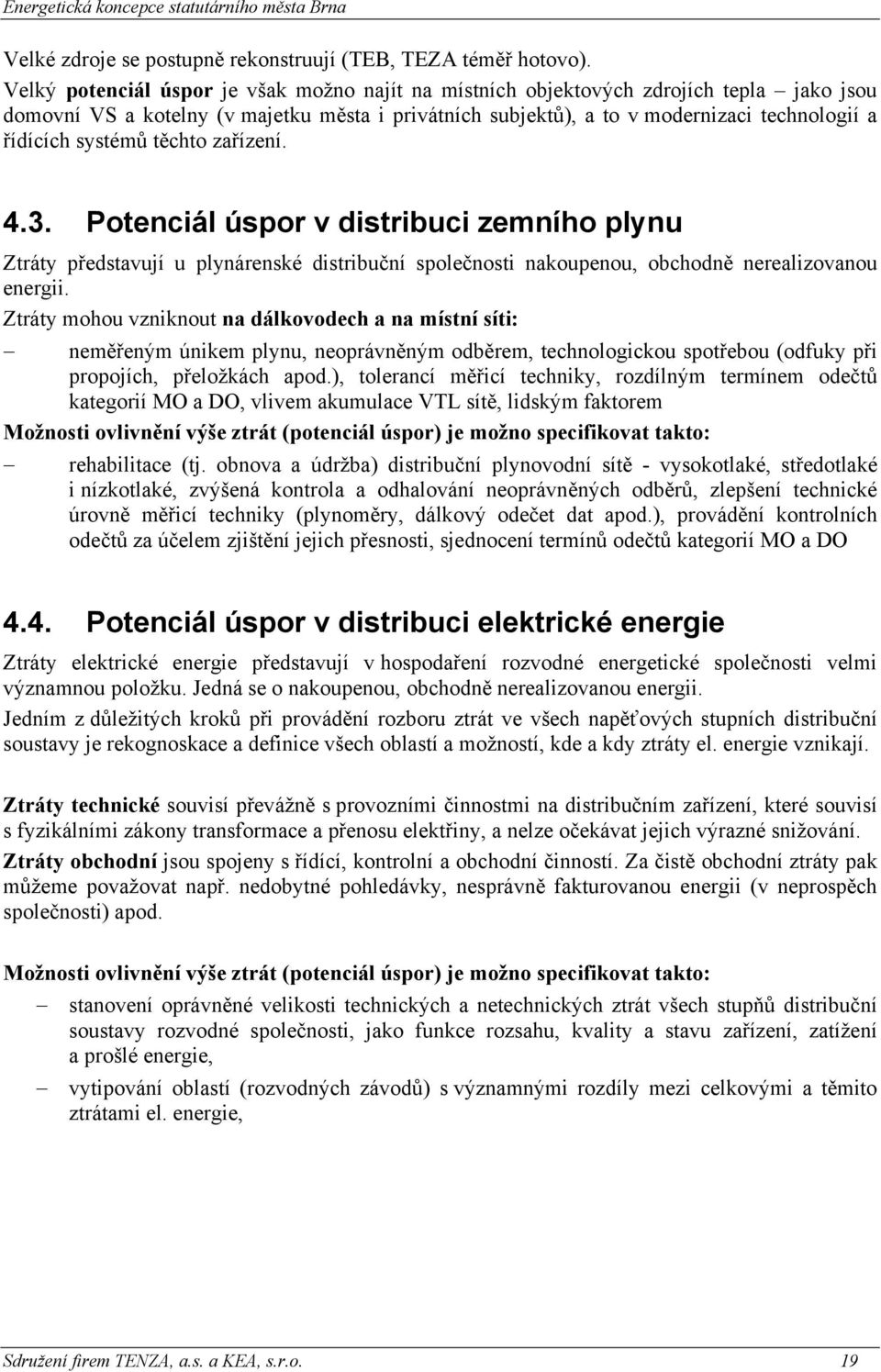 systémů těchto zařízení. 4.3. Potenciál úspor v distribuci zemního plynu Ztráty představují u plynárenské distribuční společnosti nakoupenou, obchodně nerealizovanou energii.