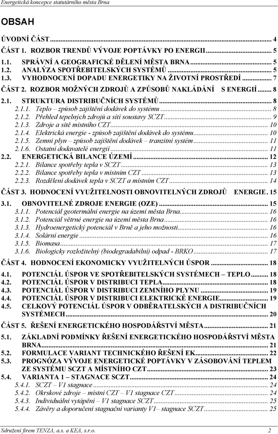 .. 8 2.1.2. Přehled tepelných zdrojů a sítí soustavy SCZT... 9 2.1.3. Zdroje a sítě místního CZT... 10 2.1.4. Elektrická energie - způsob zajištění dodávek do systému... 10 2.1.5.