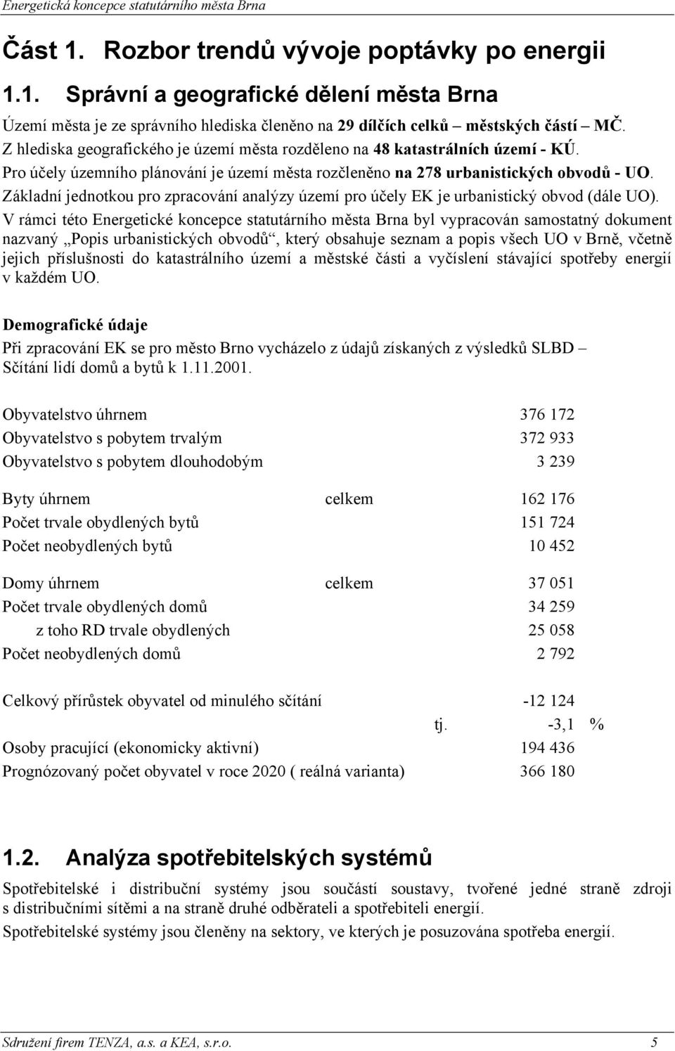 Základní jednotkou pro zpracování analýzy území pro účely EK je urbanistický obvod (dále UO).