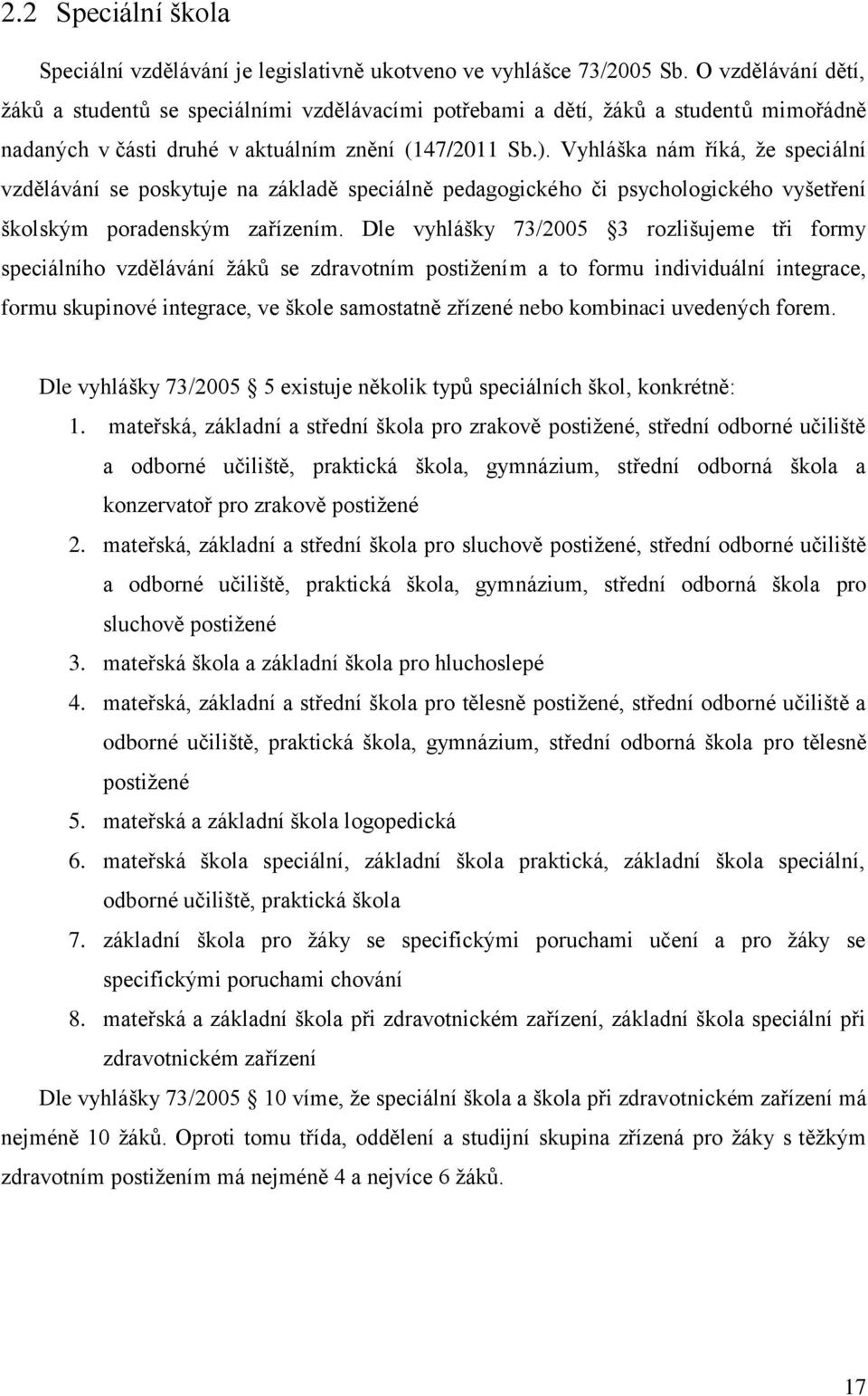 Vyhláška nám říká, že speciální vzdělávání se poskytuje na základě speciálně pedagogického či psychologického vyšetření školským poradenským zařízením.