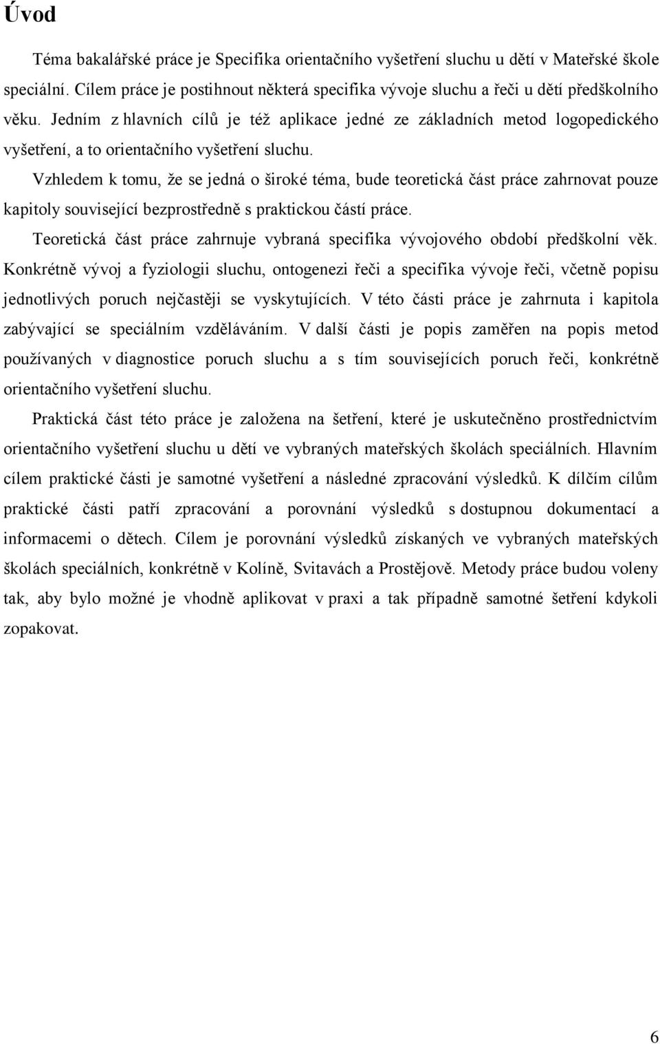 Vzhledem k tomu, že se jedná o široké téma, bude teoretická část práce zahrnovat pouze kapitoly související bezprostředně s praktickou částí práce.