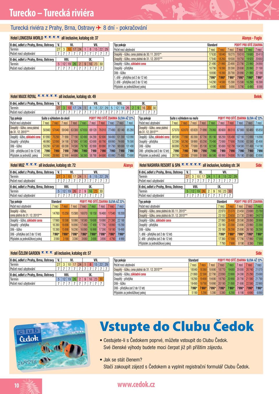 Termín 5 12 19 26 2 9 16 23 30 7 7 7 7 7 7 7 7 7 Alanya - Fugla Standard POBYT PRO DÍTĚ ZDARMA 7 nocí 7 nocí 7 nocí 7 nocí 7 nocí 7 nocí cena platná do 30. 11.