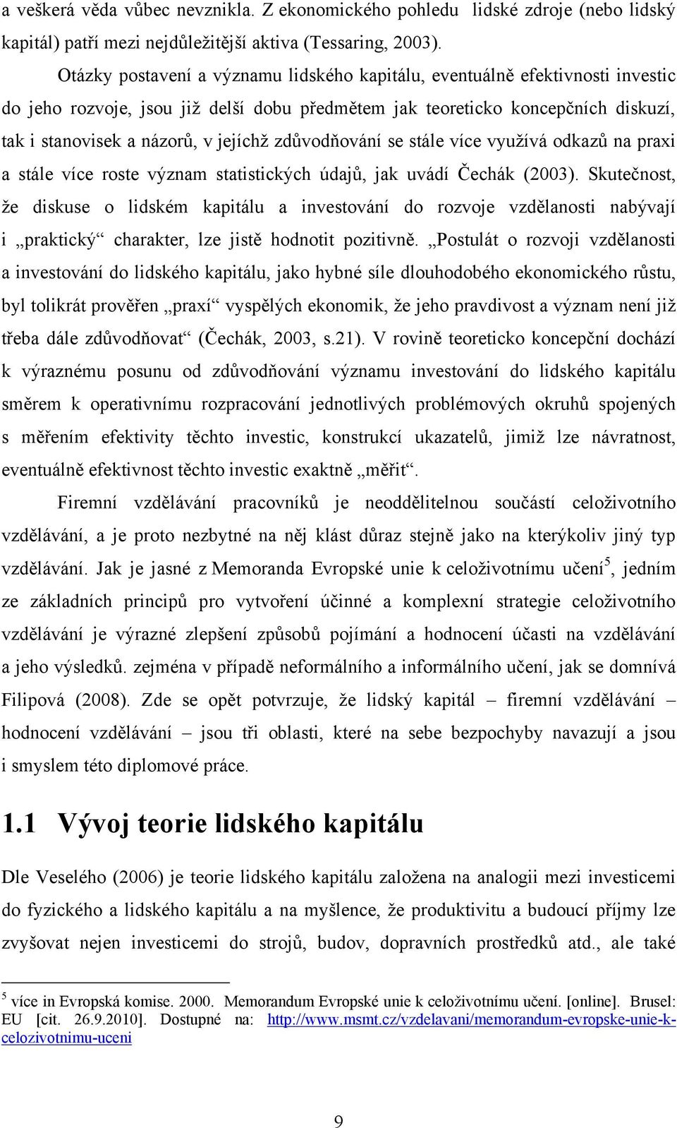 zdůvodňování se stále více vyuţívá odkazů na praxi a stále více roste význam statistických údajů, jak uvádí Čechák (2003).