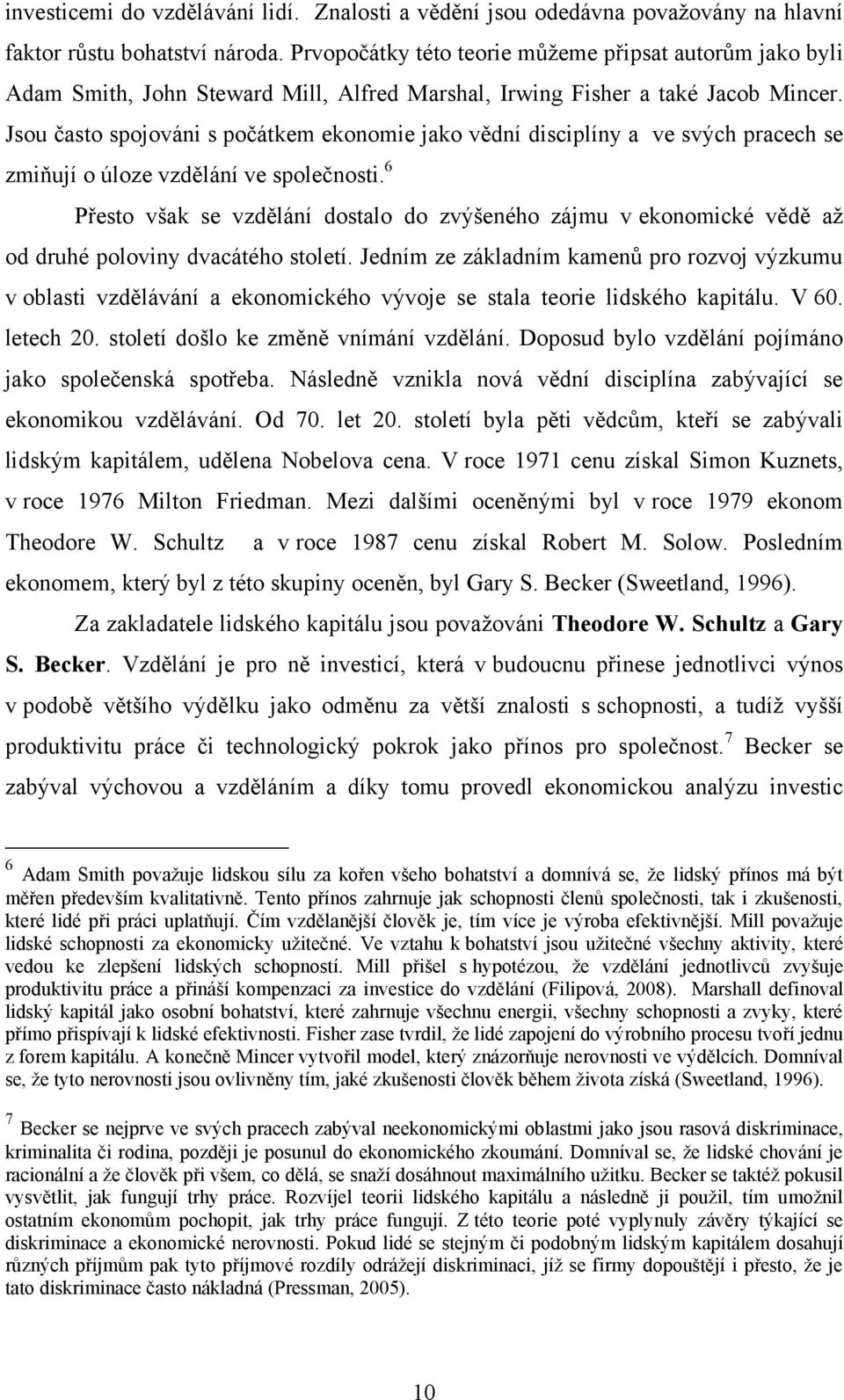 Jsou často spojováni s počátkem ekonomie jako vědní disciplíny a ve svých pracech se zmiňují o úloze vzdělání ve společnosti.