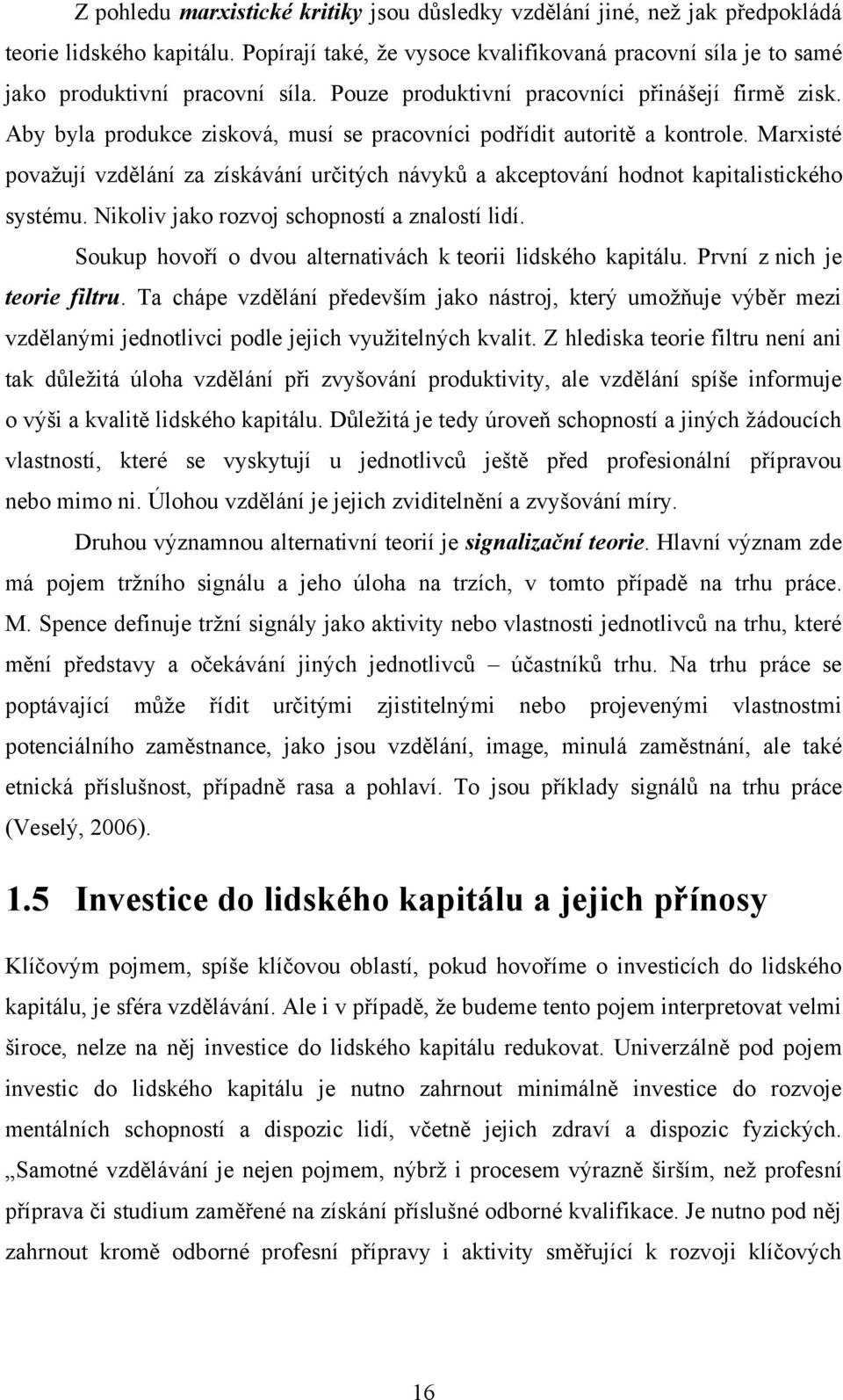 Marxisté povaţují vzdělání za získávání určitých návyků a akceptování hodnot kapitalistického systému. Nikoliv jako rozvoj schopností a znalostí lidí.