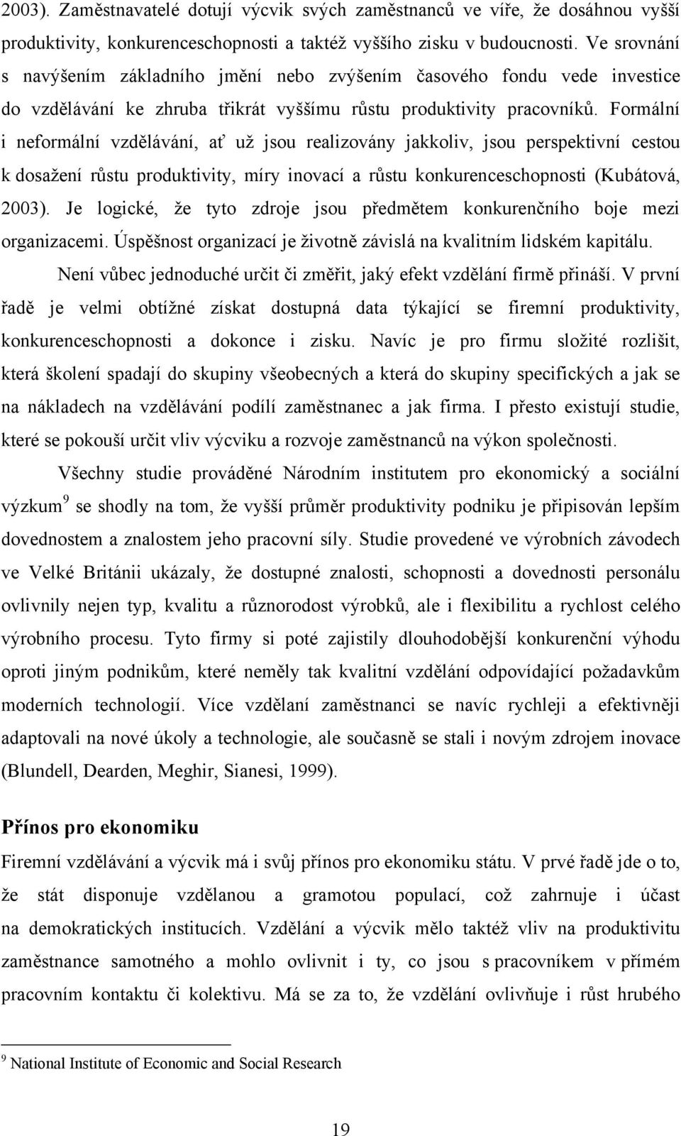 Formální i neformální vzdělávání, ať uţ jsou realizovány jakkoliv, jsou perspektivní cestou k dosaţení růstu produktivity, míry inovací a růstu konkurenceschopnosti (Kubátová, 2003).