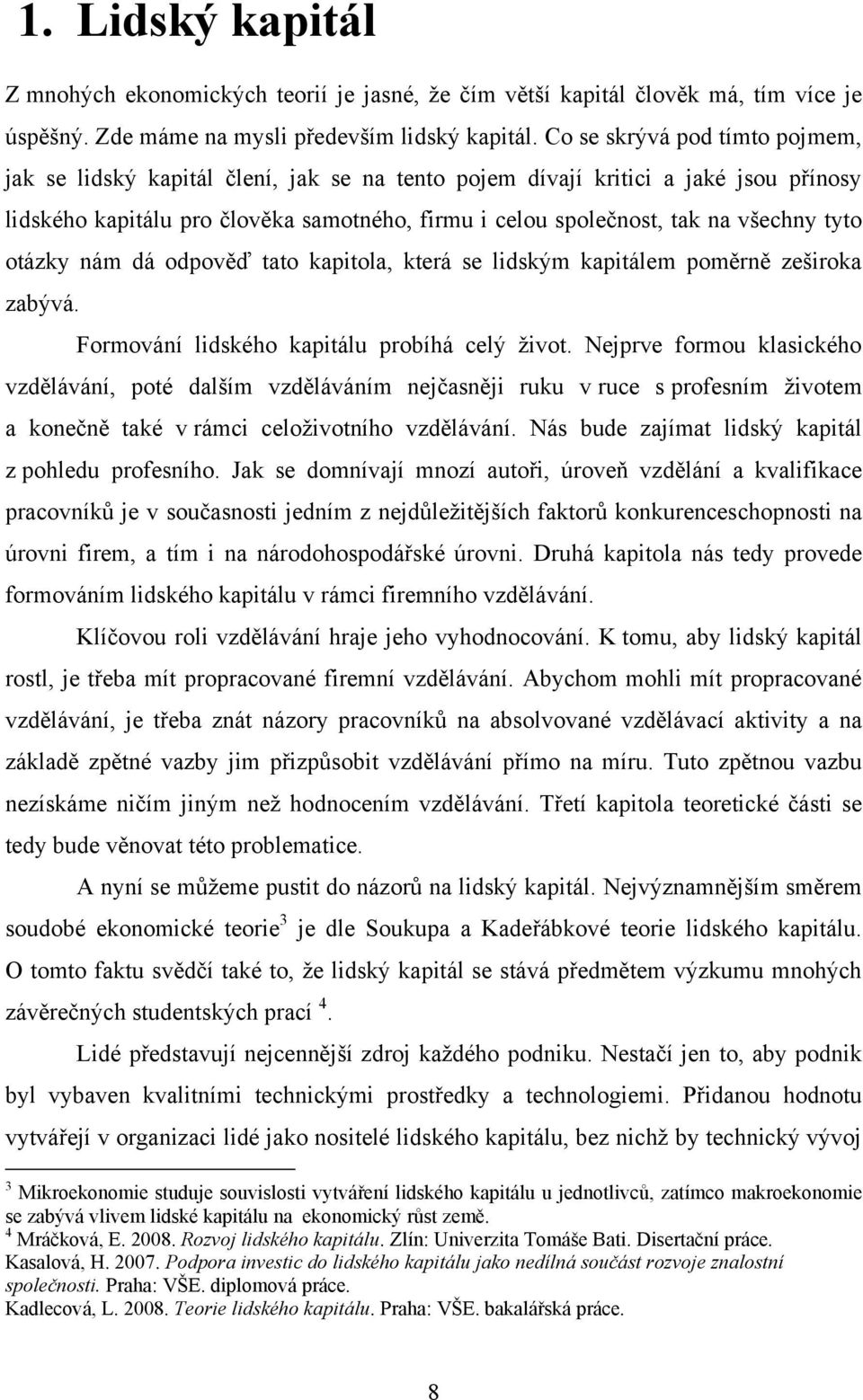 tyto otázky nám dá odpověď tato kapitola, která se lidským kapitálem poměrně zeširoka zabývá. Formování lidského kapitálu probíhá celý ţivot.