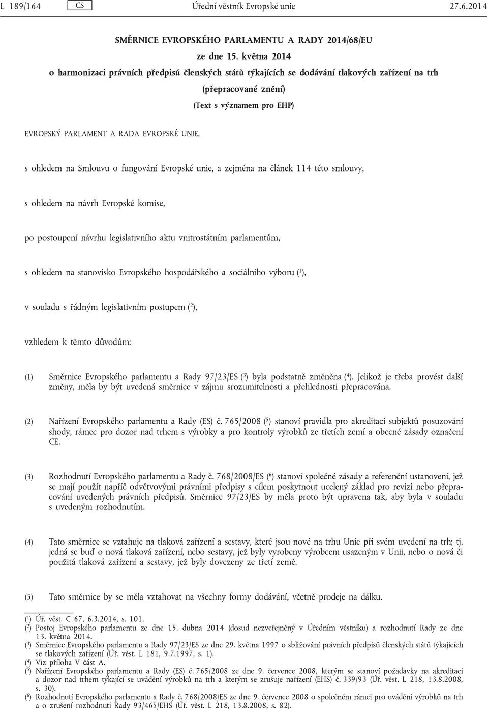 ohledem na Smlouvu o fungování Evropské unie, a zejména na článek 114 této smlouvy, s ohledem na návrh Evropské komise, po postoupení návrhu legislativního aktu vnitrostátním parlamentům, s ohledem