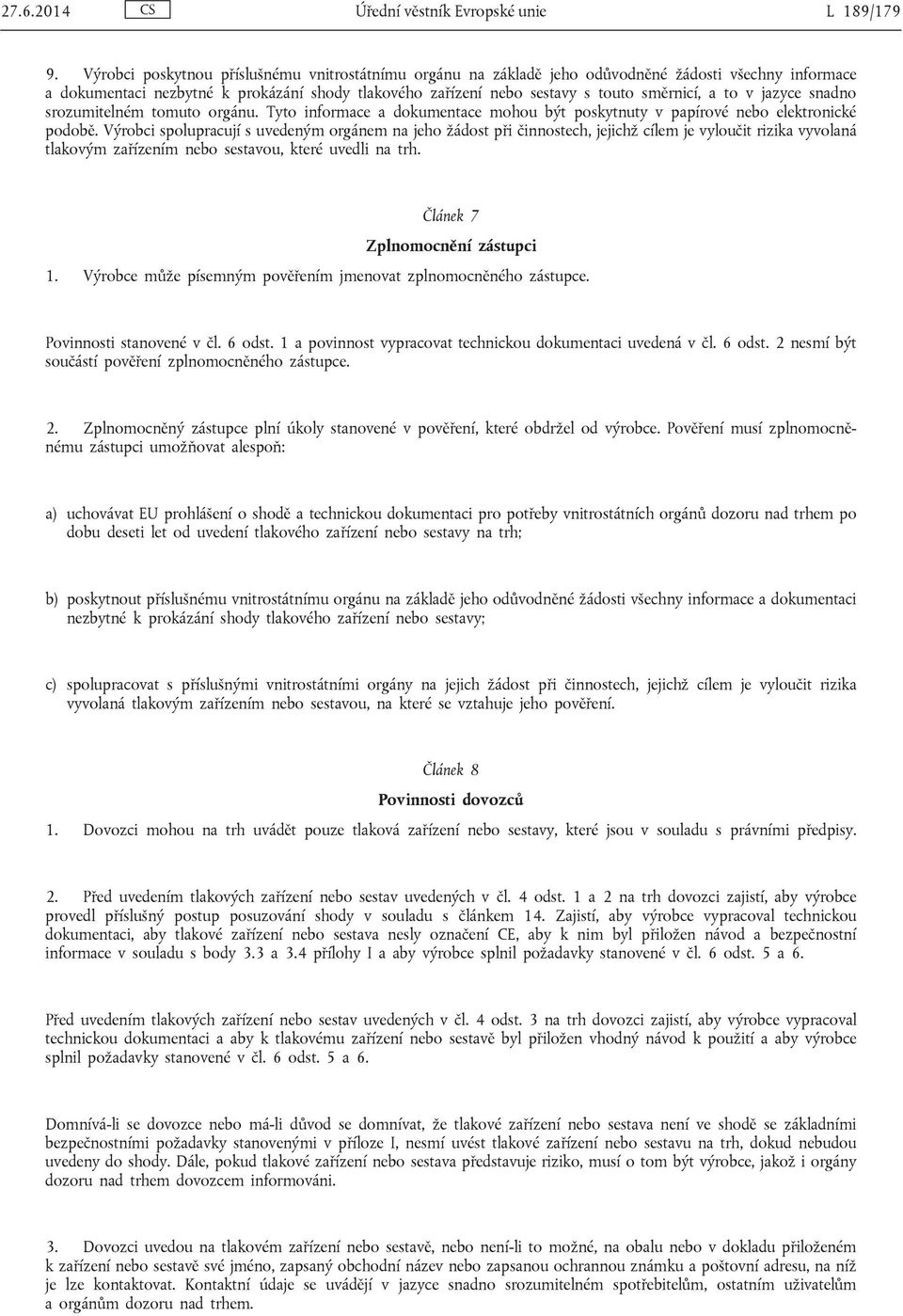 to v jazyce snadno srozumitelném tomuto orgánu. Tyto informace a dokumentace mohou být poskytnuty v papírové nebo elektronické podobě.