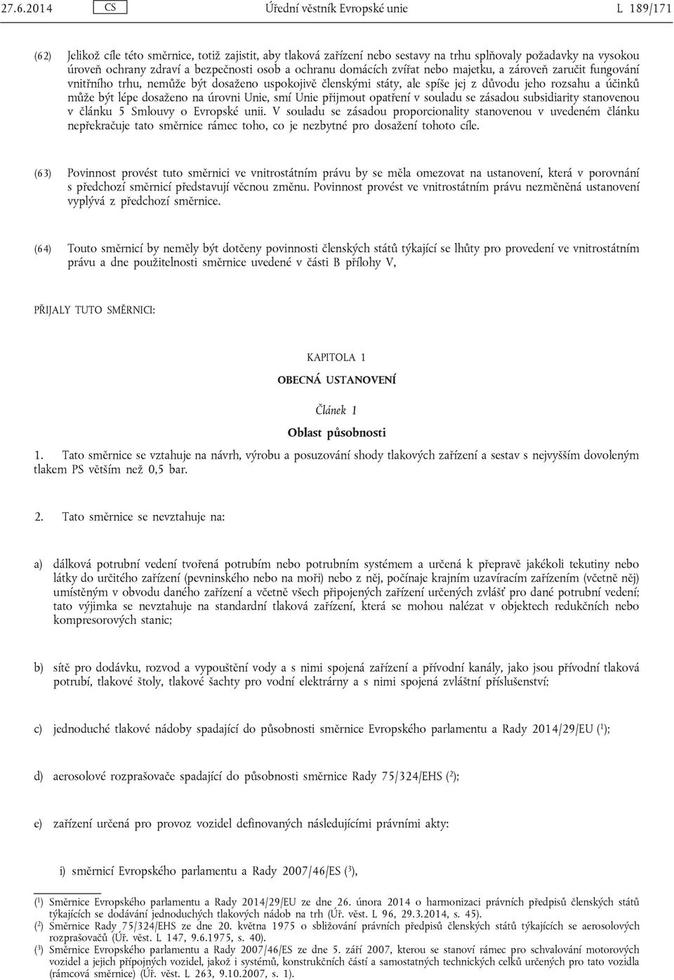 být lépe dosaženo na úrovni Unie, smí Unie přijmout opatření v souladu se zásadou subsidiarity stanovenou v článku 5 Smlouvy o Evropské unii.