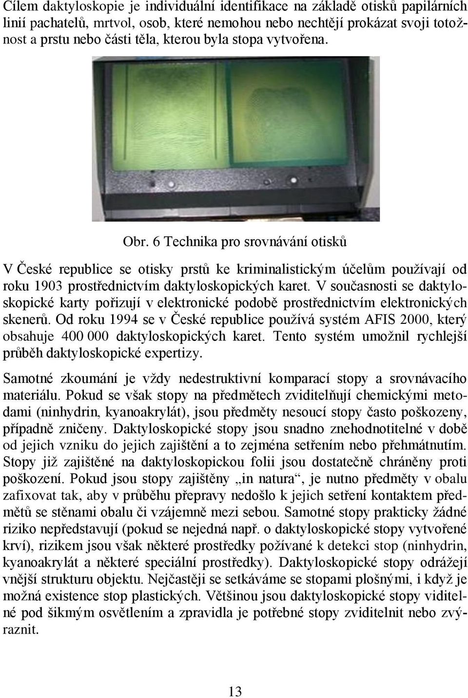 V současnosti se daktyloskopické karty pořizují v elektronické podobě prostřednictvím elektronických skenerů.