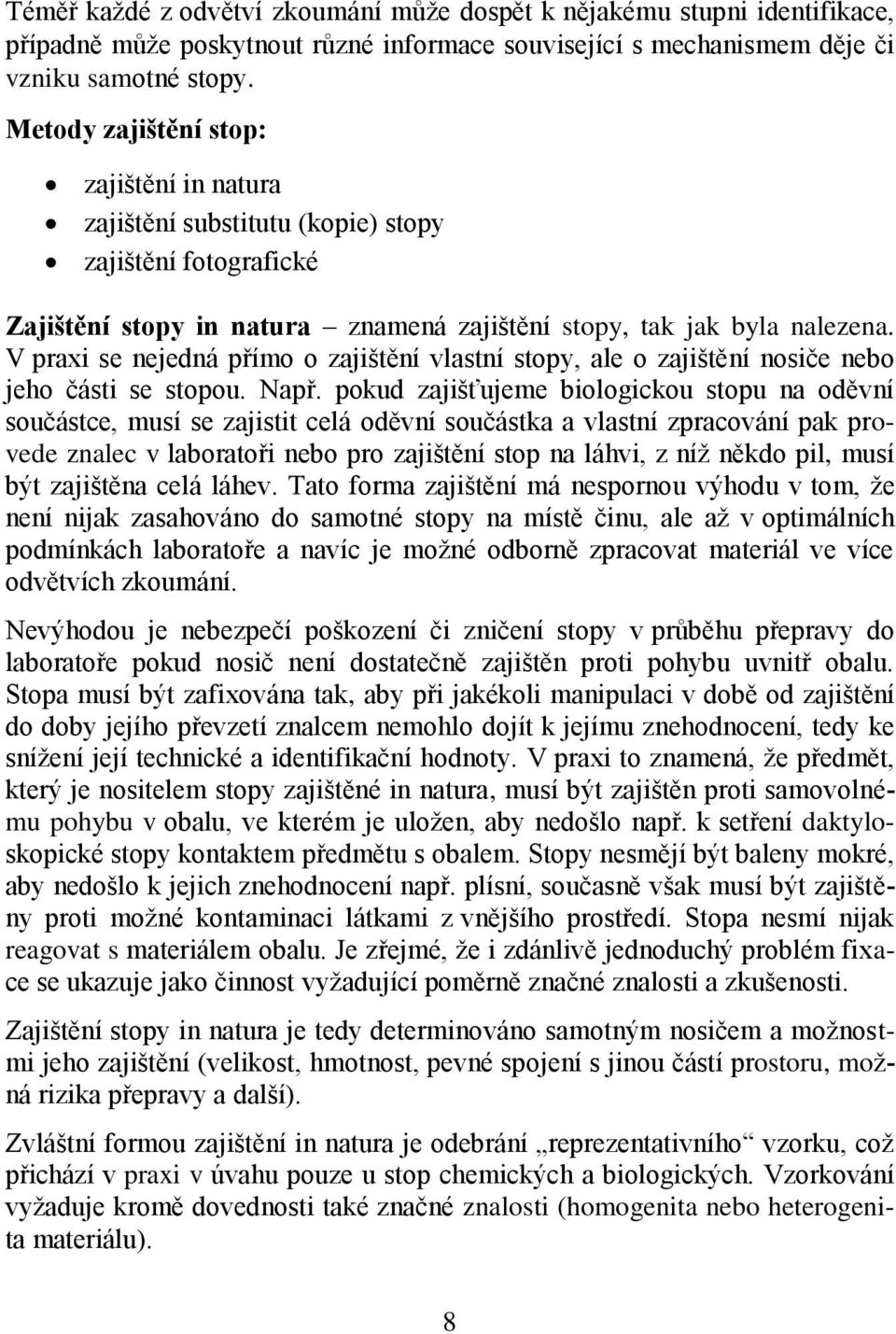 V praxi se nejedná přímo o zajištění vlastní stopy, ale o zajištění nosiče nebo jeho části se stopou. Např.