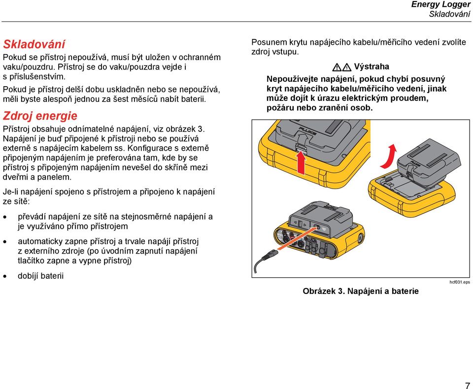 Napájení je buď připojené k přístroji nebo se používá externě s napájecím kabelem ss.