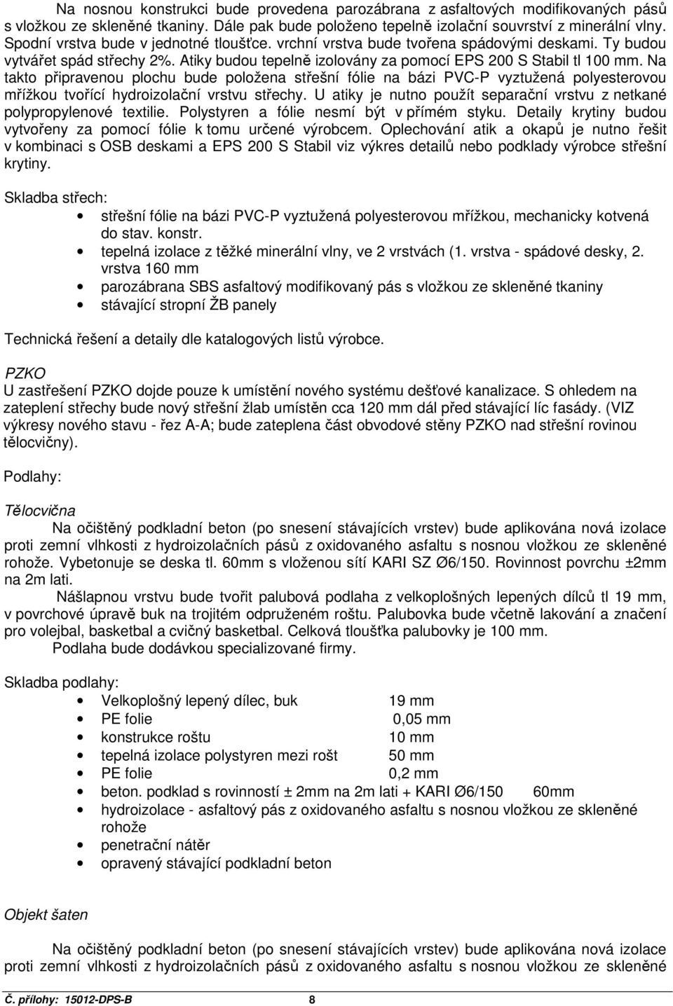 Na takto připravenou plochu bude položena střešní fólie na bázi PVC-P vyztužená polyesterovou mřížkou tvořící hydroizolační vrstvu střechy.