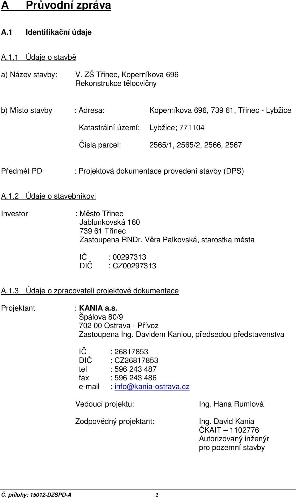 Předmět PD : Projektová dokumentace provedení stavby (DPS) A.1.2 Údaje o stavebníkovi Investor : Město Třinec Jablunkovská 160 739 61 Třinec Zastoupena RNDr.