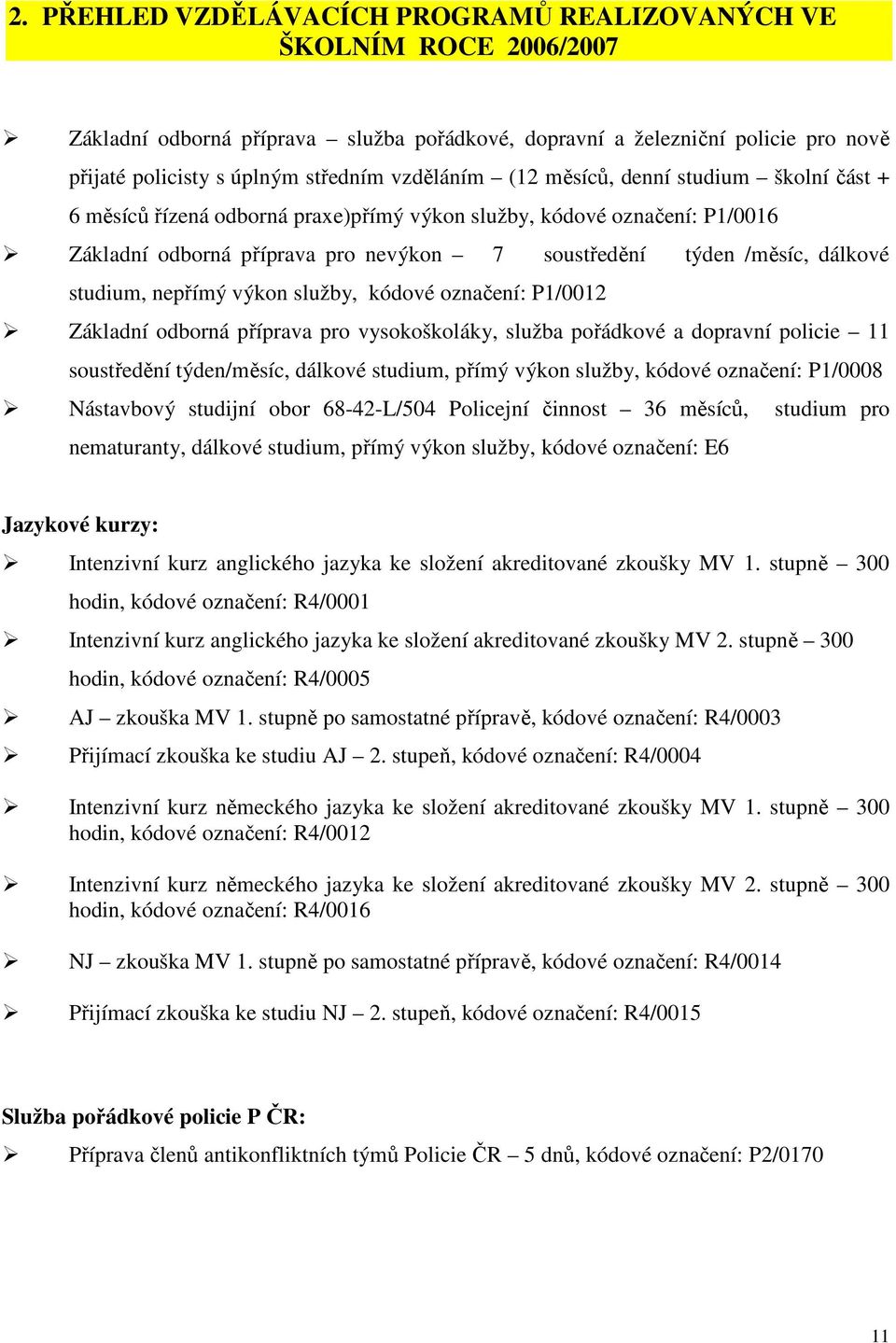 studium, nepřímý výkon služby, kódové označení: P1/0012 Základní odborná příprava pro vysokoškoláky, služba pořádkové a dopravní policie 11 soustředění týden/měsíc, dálkové studium, přímý výkon