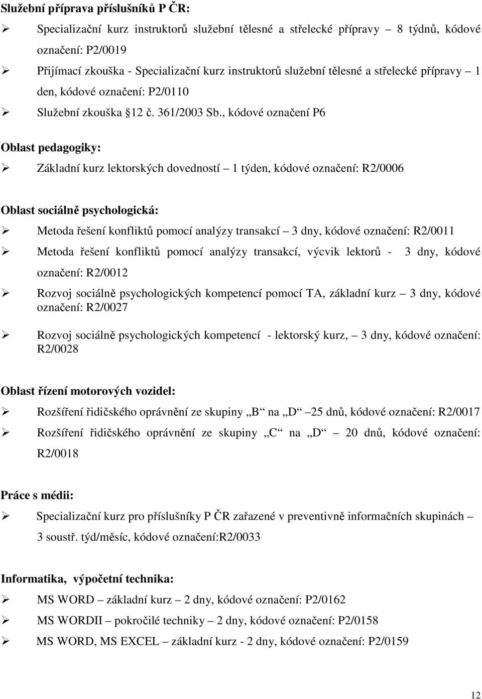 , kódové označení P6 Oblast pedagogiky: Základní kurz lektorských dovedností 1 týden, kódové označení: R2/0006 Oblast sociálně psychologická: Metoda řešení konfliktů pomocí analýzy transakcí 3 dny,