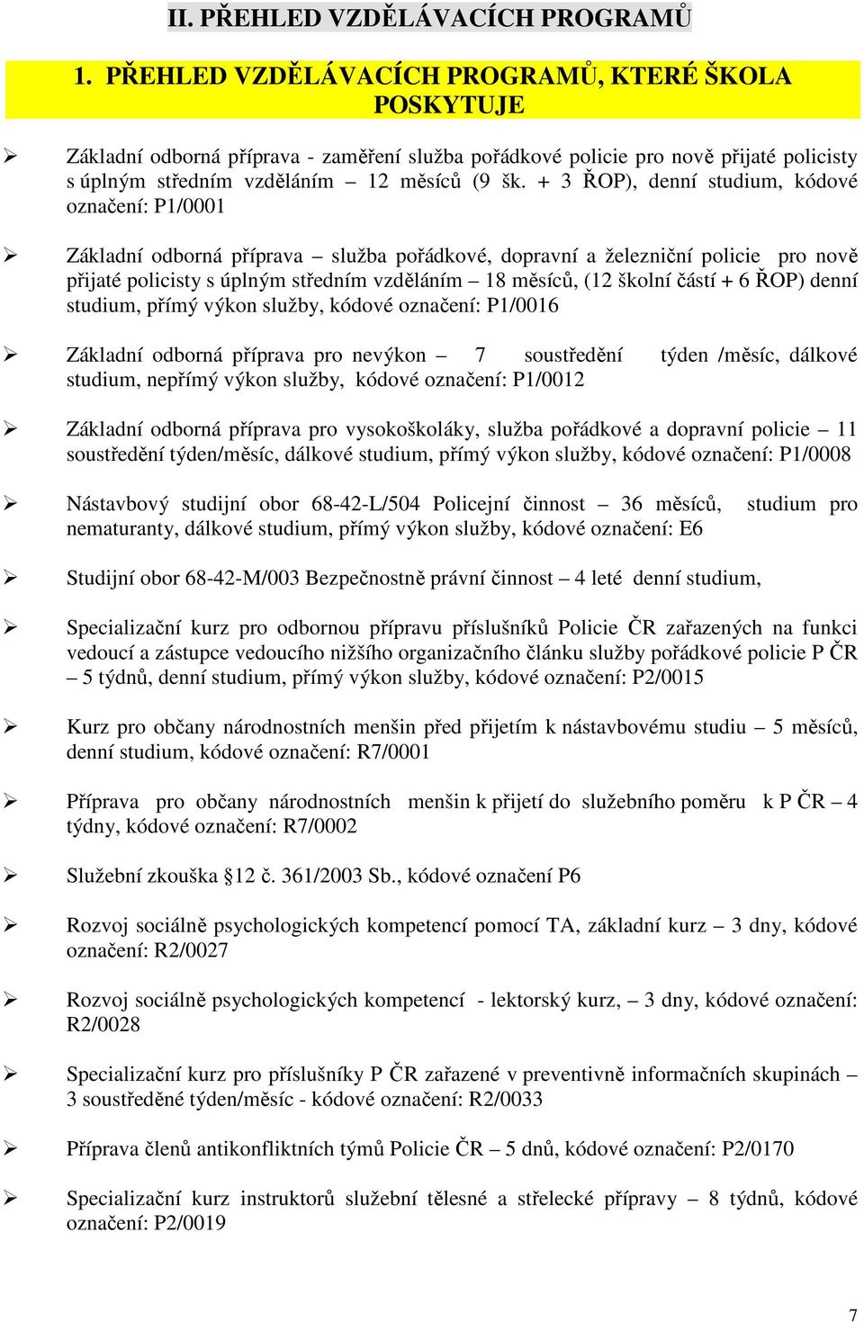 + 3 ŘOP), denní studium, kódové označení: P1/0001 Základní odborná příprava služba pořádkové, dopravní a železniční policie pro nově přijaté policisty s úplným středním vzděláním 18 měsíců, (12