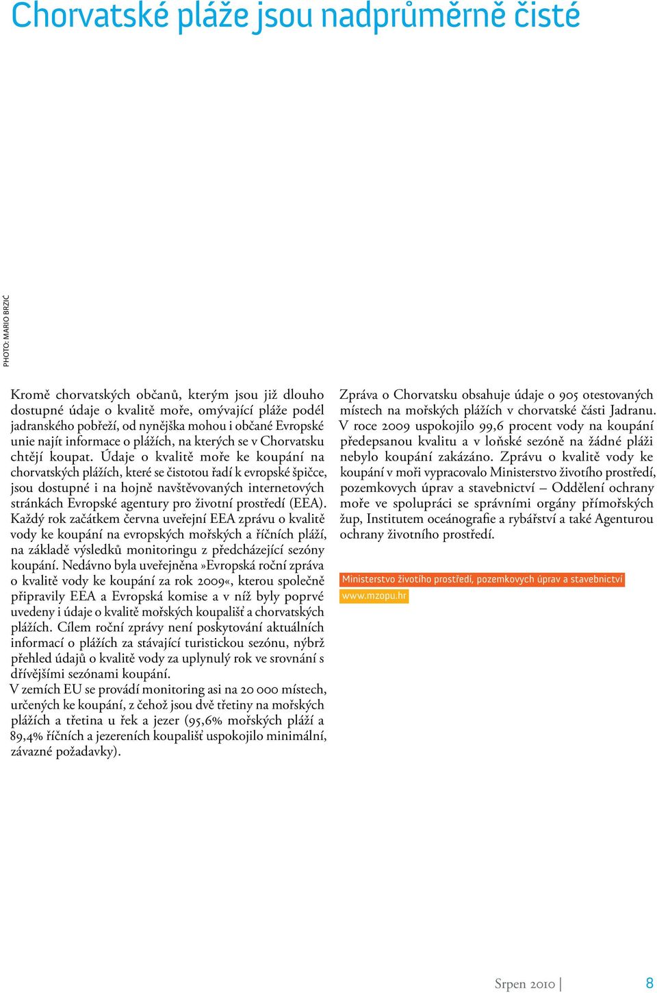 Údaje o kvalitě moře ke koupání na chorvatských plážích, které se čistotou řadí k evropské špičce, jsou dostupné i na hojně navštěvovaných internetových stránkách Evropské agentury pro životní