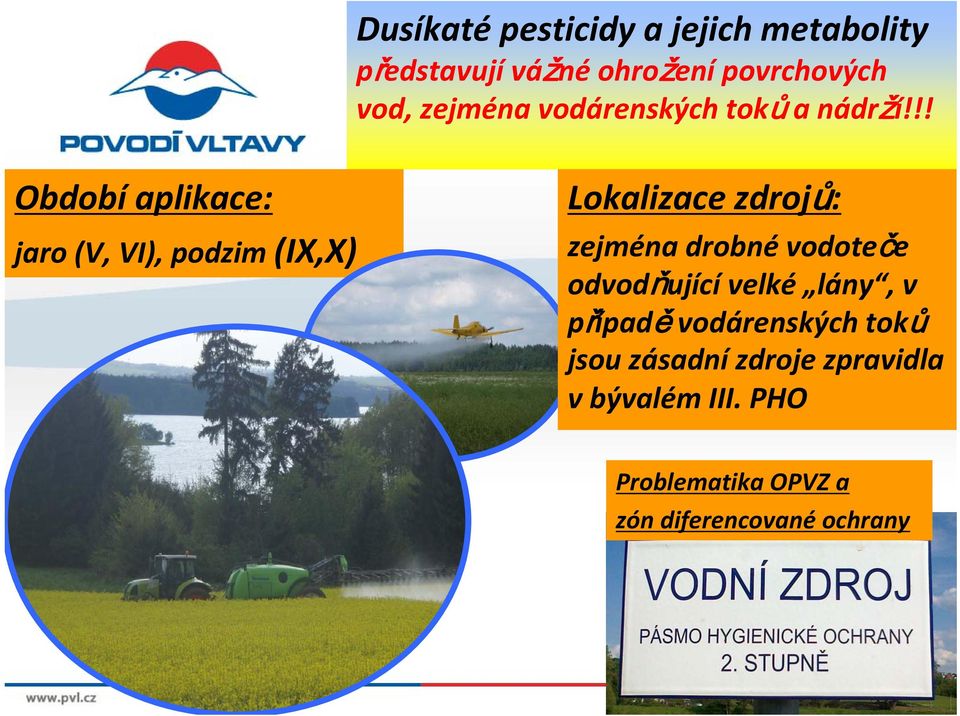 !! Období aplikace: jaro (V, VI), podzim (IX,X) Lokalizace zdrojů: zejména drobné