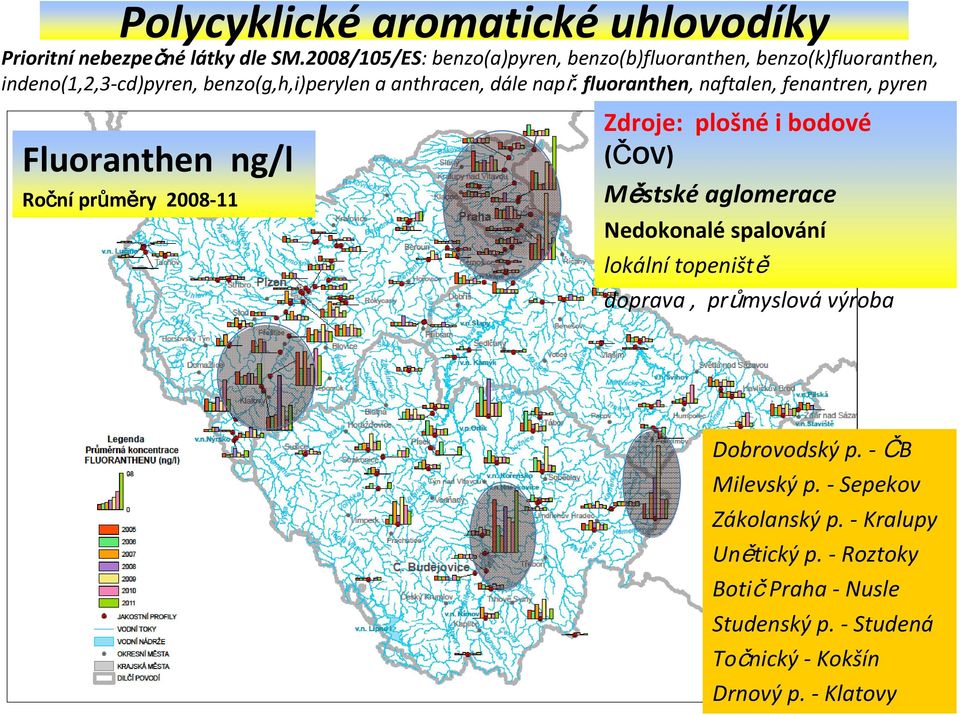 fluoranthen, naftalen, fenantren, pyren Fluoranthen ng/l Roční průměry 2008 11 Zdroje: plošné i bodové (ČOV) Městské aglomerace