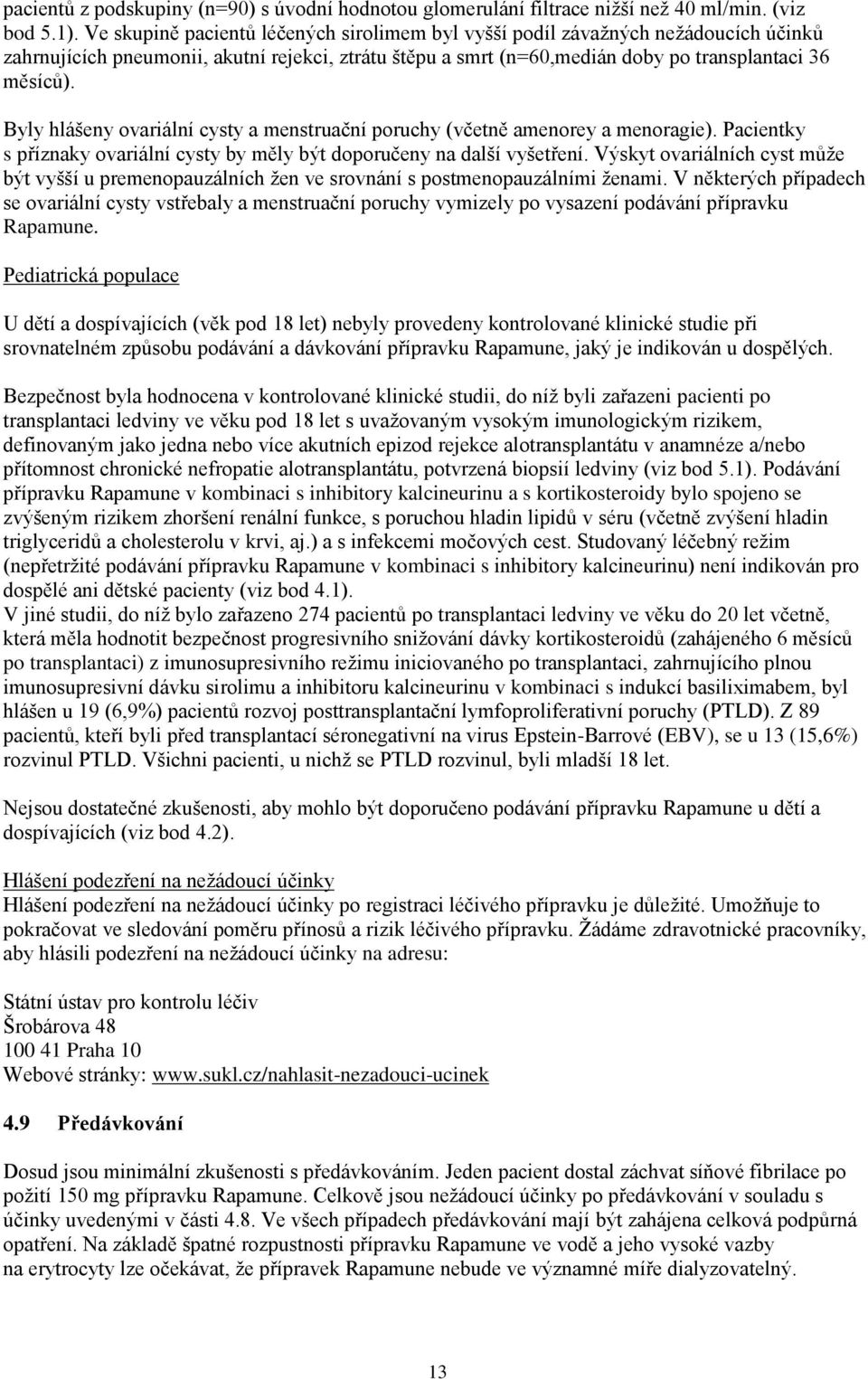 Byly hlášeny ovariální cysty a menstruační poruchy (včetně amenorey a menoragie). Pacientky s příznaky ovariální cysty by měly být doporučeny na další vyšetření.