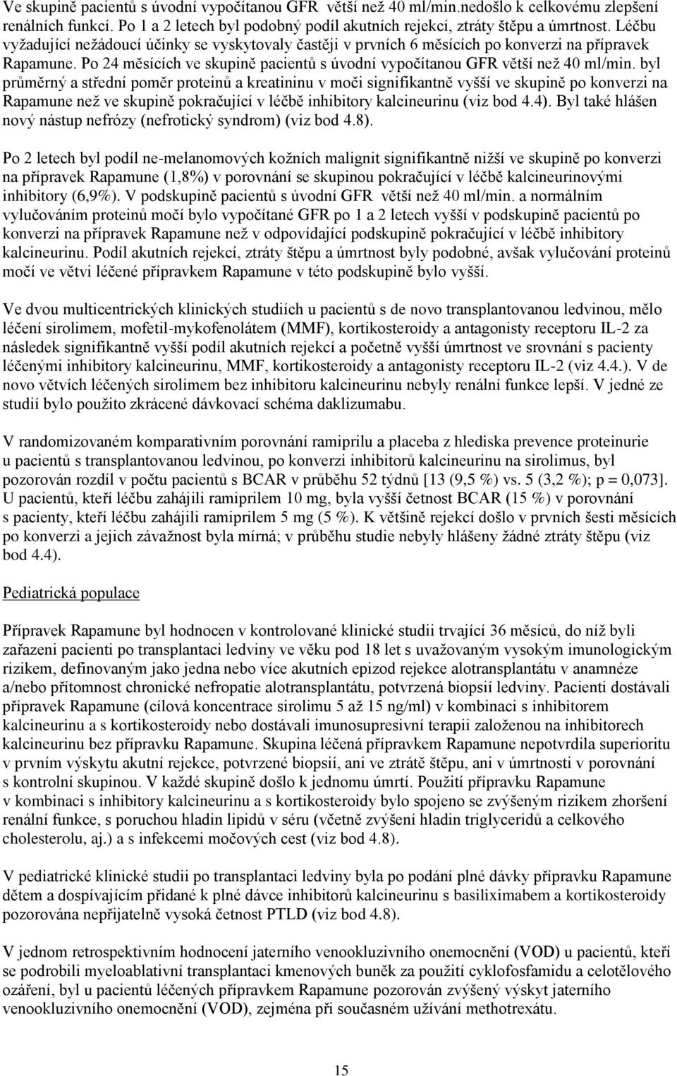 byl průměrný a střední poměr proteinů a kreatininu v moči signifikantně vyšší ve skupině po konverzi na Rapamune než ve skupině pokračující v léčbě inhibitory kalcineurinu (viz bod 4.4).