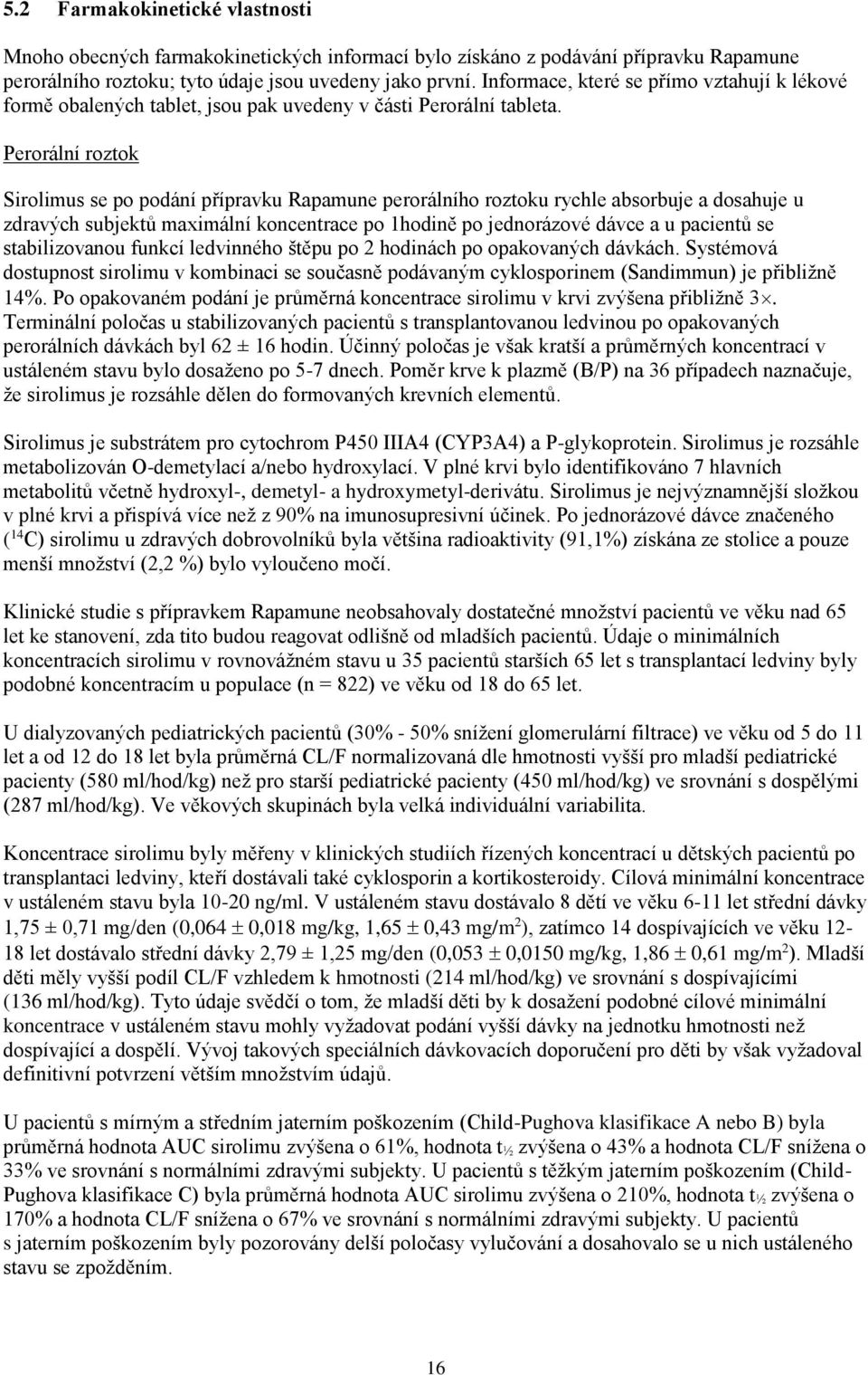Perorální roztok Sirolimus se po podání přípravku Rapamune perorálního roztoku rychle absorbuje a dosahuje u zdravých subjektů maximální koncentrace po 1hodině po jednorázové dávce a u pacientů se