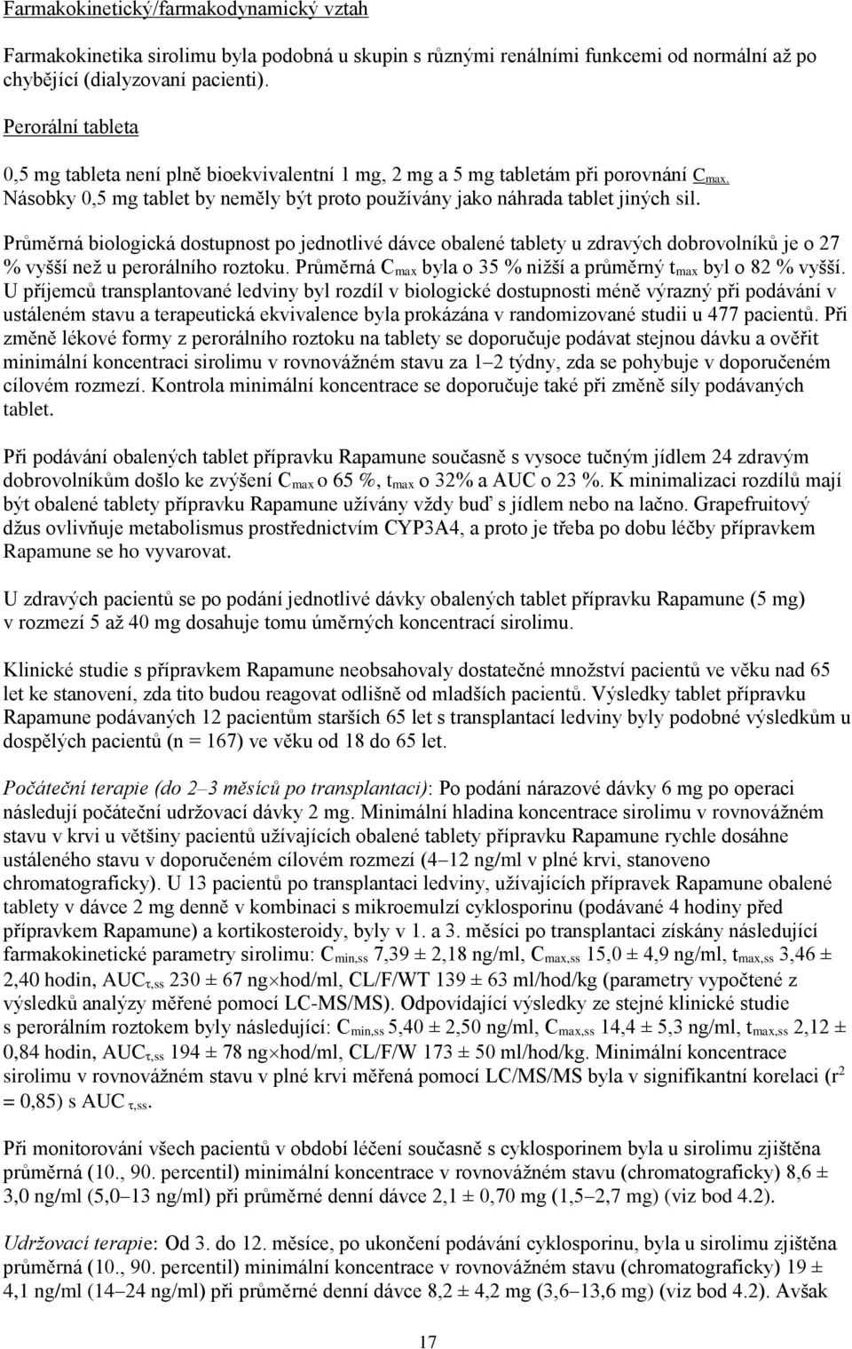 Průměrná biologická dostupnost po jednotlivé dávce obalené tablety u zdravých dobrovolníků je o 27 % vyšší než u perorálního roztoku.