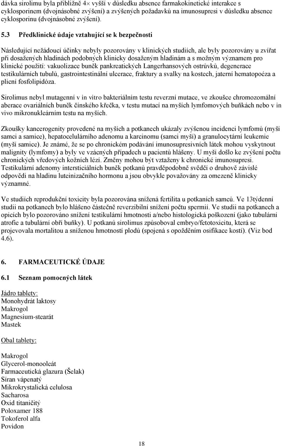 3 Předklinické údaje vztahující se k bezpečnosti Následující nežádoucí účinky nebyly pozorovány v klinických studiích, ale byly pozorovány u zvířat při dosažených hladinách podobných klinicky