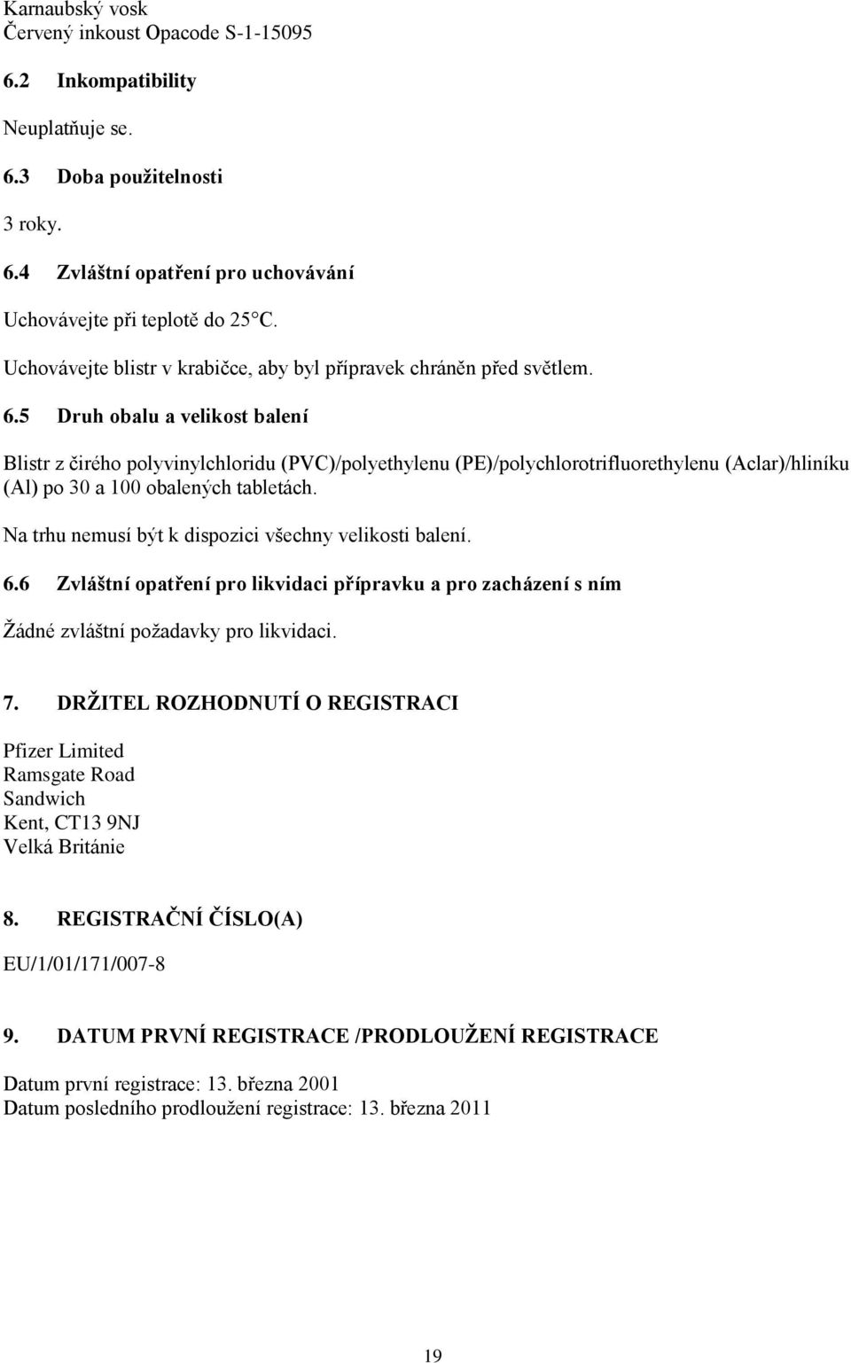 5 Druh obalu a velikost balení Blistr z čirého polyvinylchloridu (PVC)/polyethylenu (PE)/polychlorotrifluorethylenu (Aclar)/hliníku (Al) po 30 a 100 obalených tabletách.