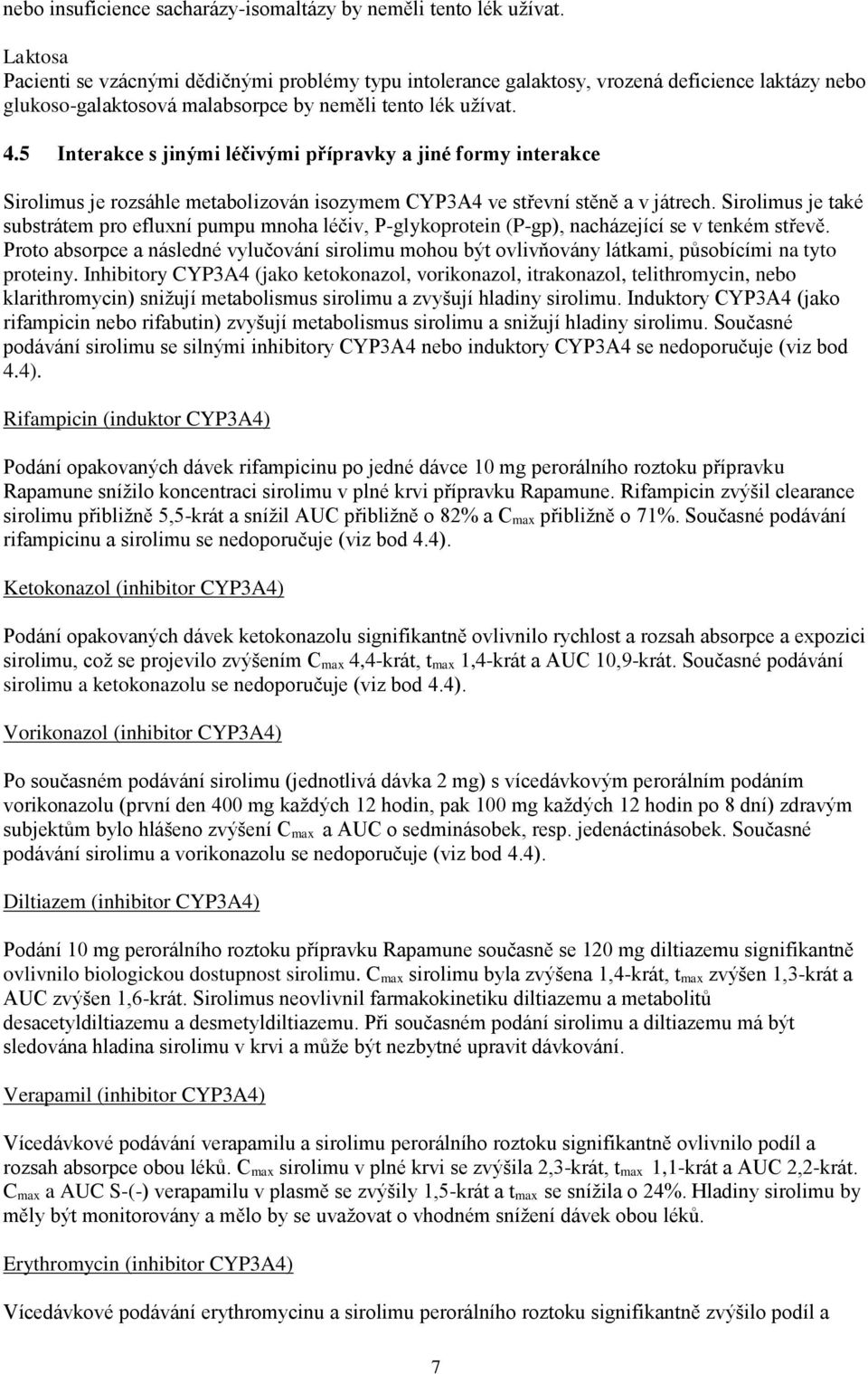 5 Interakce s jinými léčivými přípravky a jiné formy interakce Sirolimus je rozsáhle metabolizován isozymem CYP3A4 ve střevní stěně a v játrech.