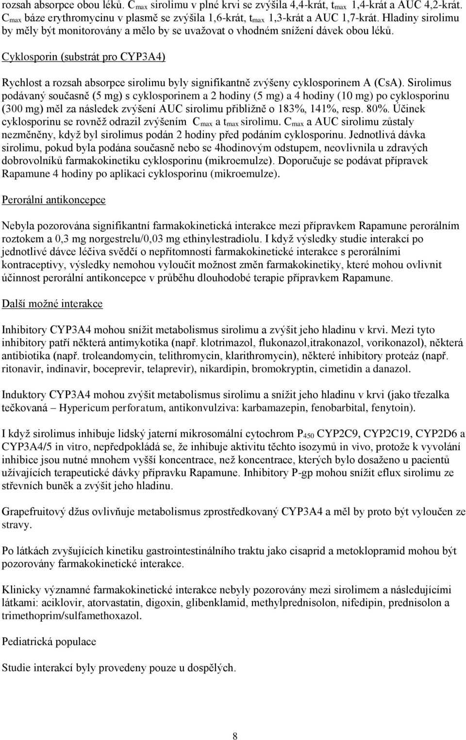 Cyklosporin (substrát pro CYP3A4) Rychlost a rozsah absorpce sirolimu byly signifikantně zvýšeny cyklosporinem A (CsA).