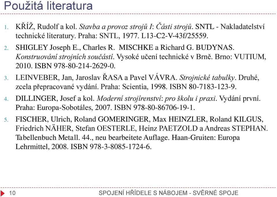 Strojnické tabulky. Druhé, zcela přepracované vydání. Praha: Scientia, 1998. ISBN 80-7183-123-9. 4. DILLINGER, Josef a kol. Moderní strojírenství: pro školu i praxi. Vydání první.