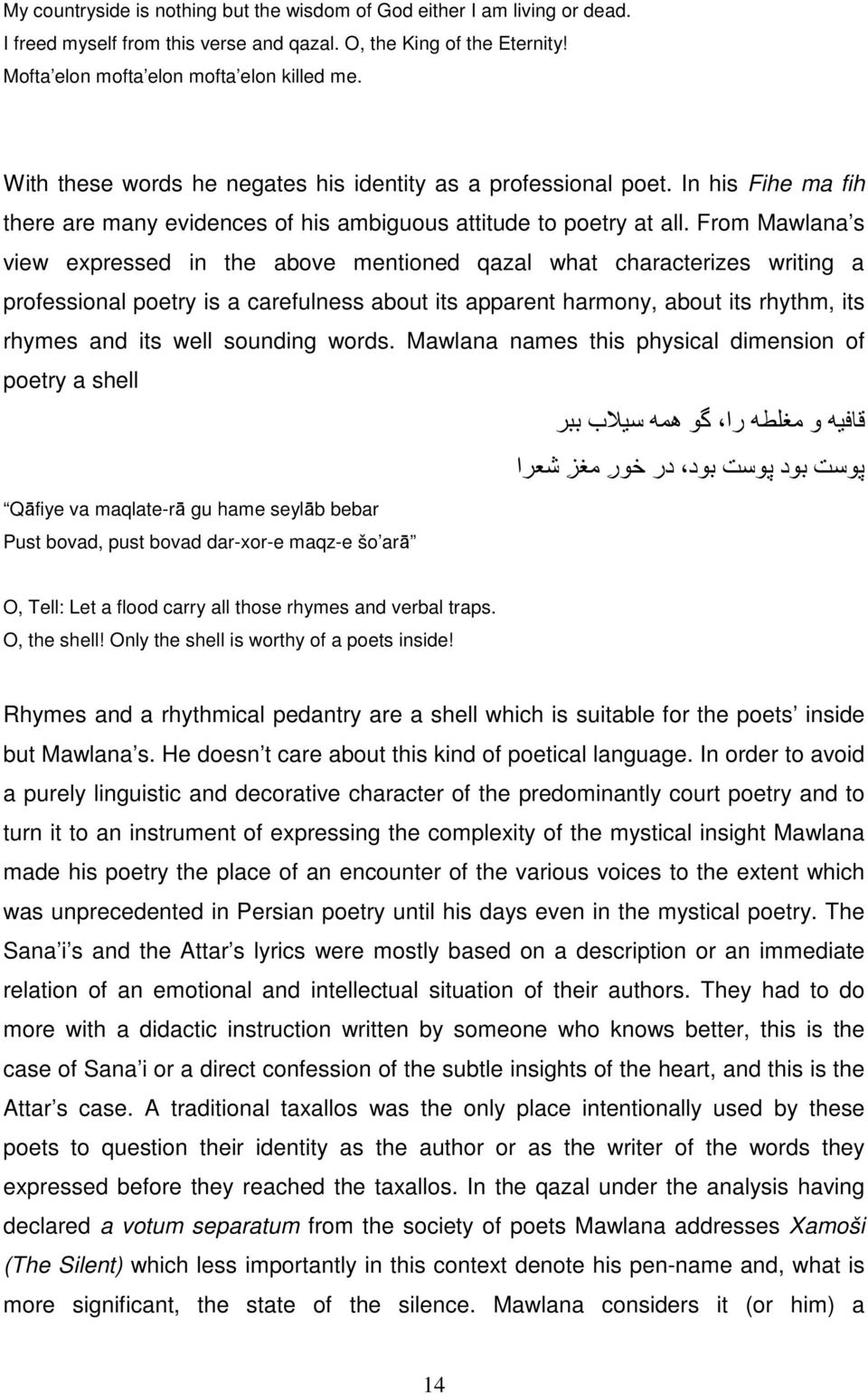 From Mawlana s view expressed in the above mentioned qazal what characterizes writing a professional poetry is a carefulness about its apparent harmony, about its rhythm, its rhymes and its well