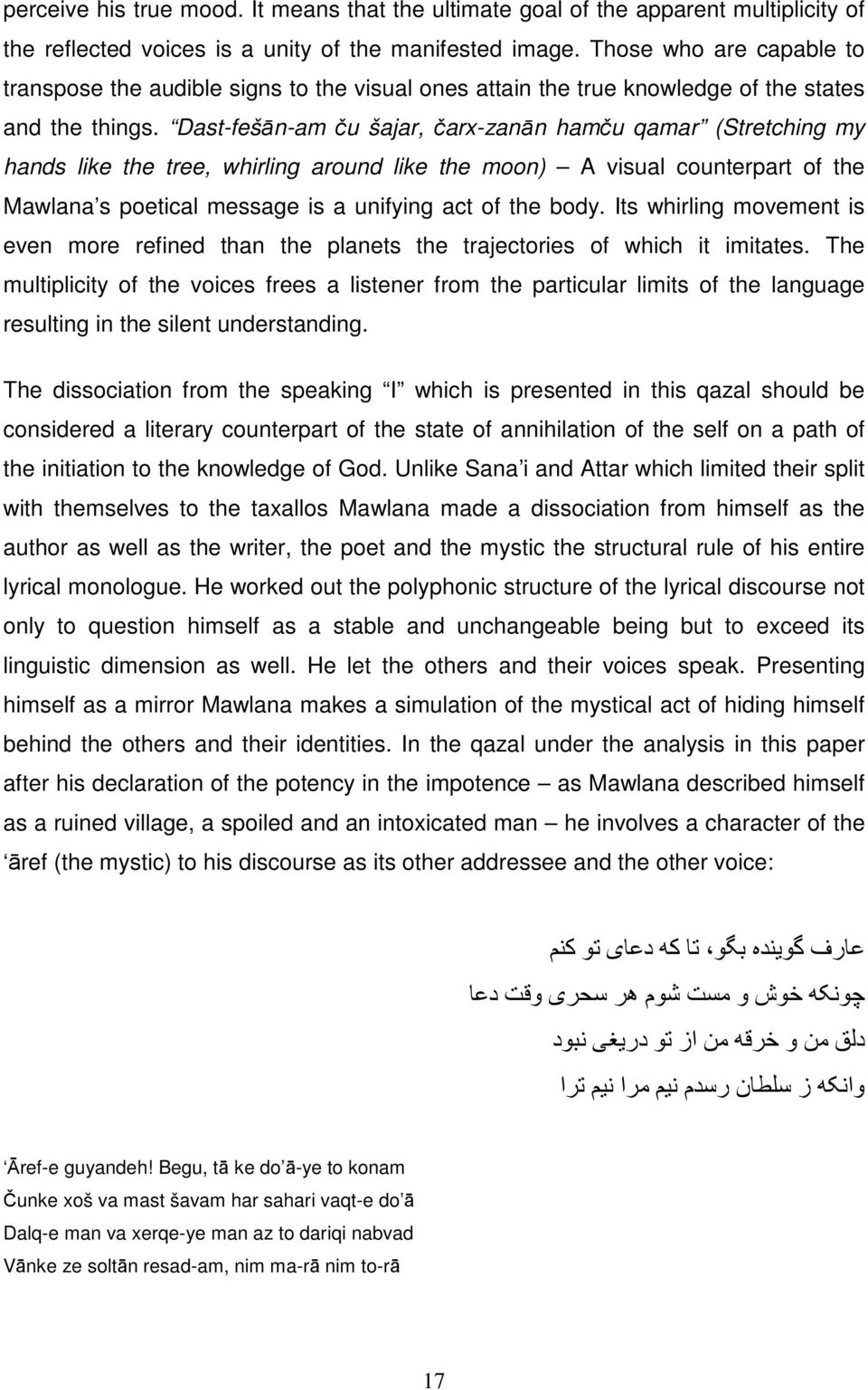 Dast-fešān-am ču šajar, čarx-zanān hamču qamar (Stretching my hands like the tree, whirling around like the moon) A visual counterpart of the Mawlana s poetical message is a unifying act of the body.