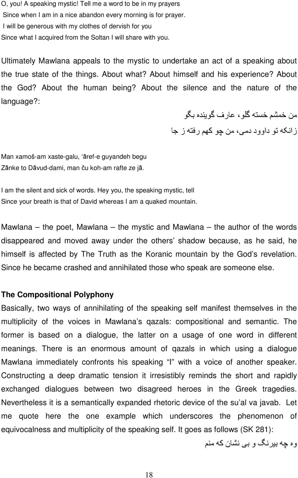 Ultimately Mawlana appeals to the mystic to undertake an act of a speaking about the true state of the things. About what? About himself and his experience? About the God? About the human being?