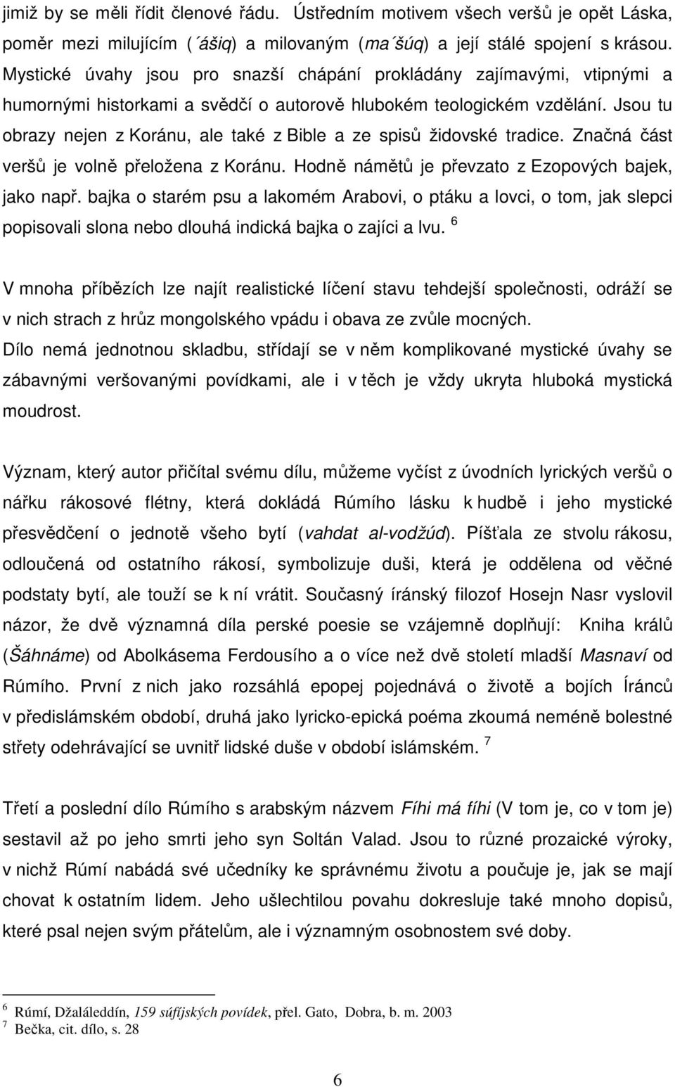 Jsou tu obrazy nejen z Koránu, ale také z Bible a ze spisů židovské tradice. Značná část veršů je volně přeložena z Koránu. Hodně námětů je převzato z Ezopových bajek, jako např.